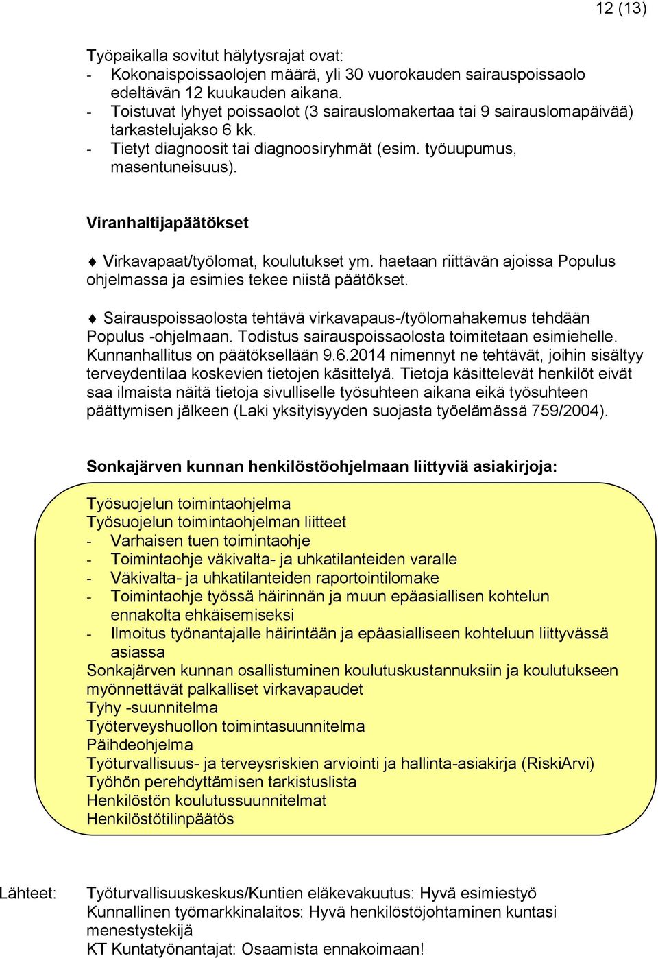 Viranhaltijapäätökset Virkavapaat/työlomat, koulutukset ym. haetaan riittävän ajoissa Populus ohjelmassa ja esimies tekee niistä päätökset.