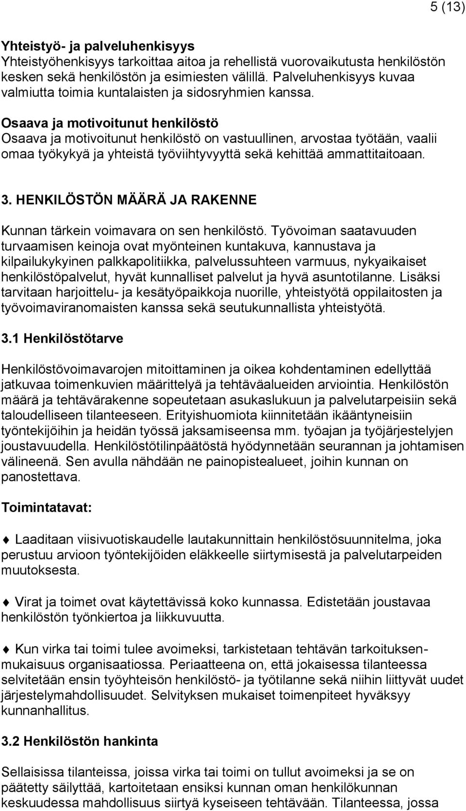 Osaava ja motivoitunut henkilöstö Osaava ja motivoitunut henkilöstö on vastuullinen, arvostaa työtään, vaalii omaa työkykyä ja yhteistä työviihtyvyyttä sekä kehittää ammattitaitoaan. 3.