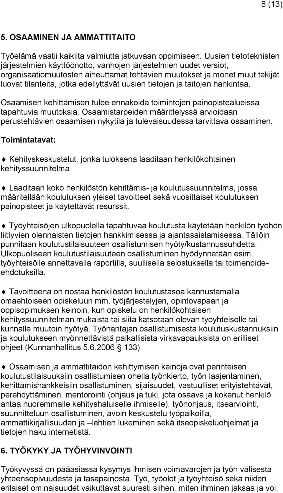 edellyttävät uusien tietojen ja taitojen hankintaa. Osaamisen kehittämisen tulee ennakoida toimintojen painopistealueissa tapahtuvia muutoksia.