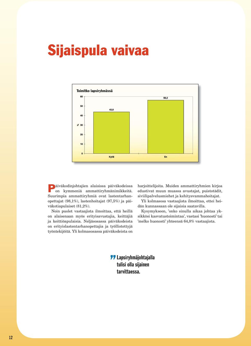 Noin puolet vastaajista ilmoittaa, että heillä on alaisenaan myös erityisavustajia, keittäjiä ja keittiöapulaisia.