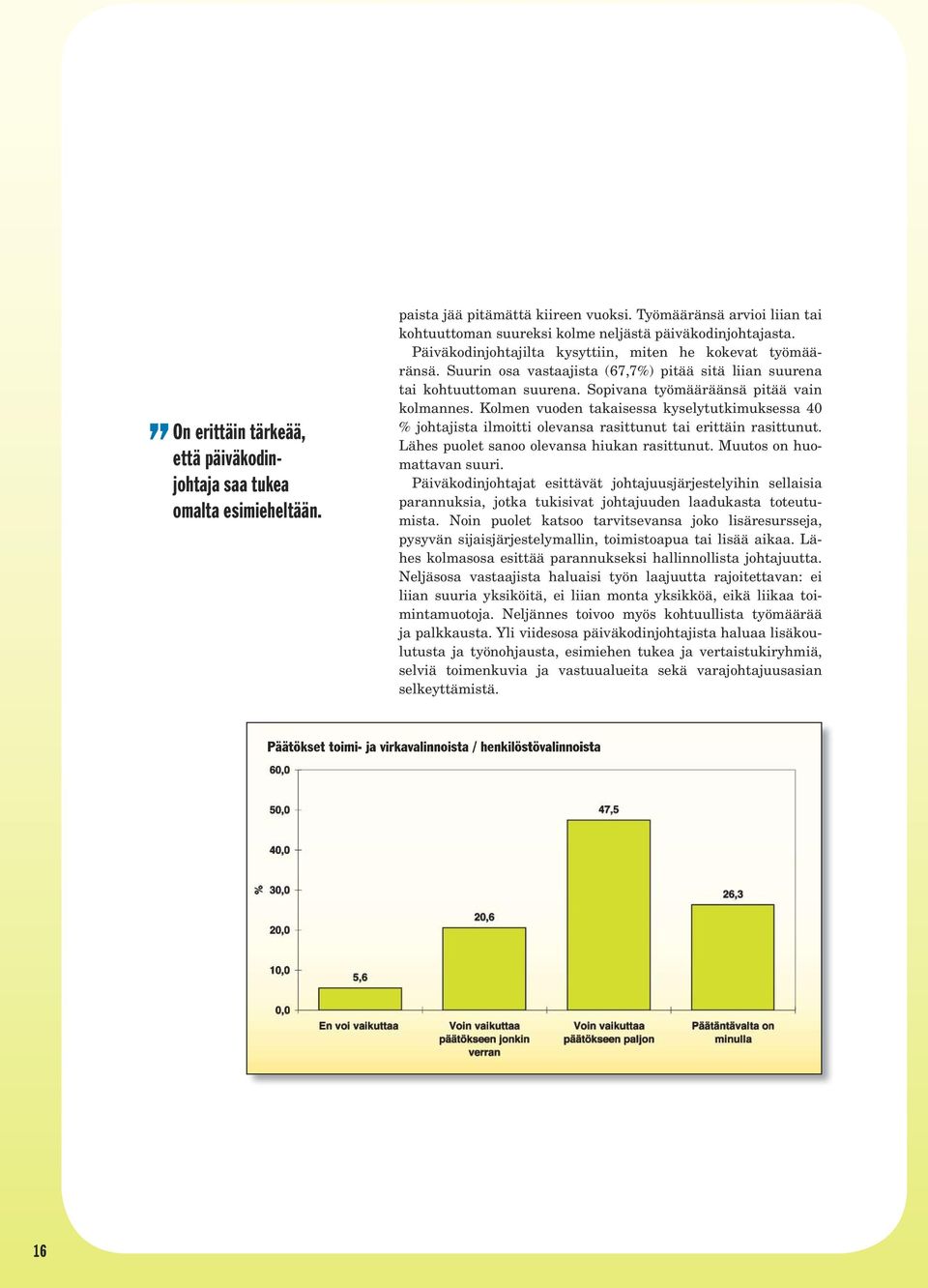 Kolmen vuoden takaisessa kyselytutkimuksessa 40 % johtajista ilmoitti olevansa rasittunut tai erittäin rasittunut. Lähes puolet sanoo olevansa hiukan rasittunut. Muutos on huomattavan suuri.