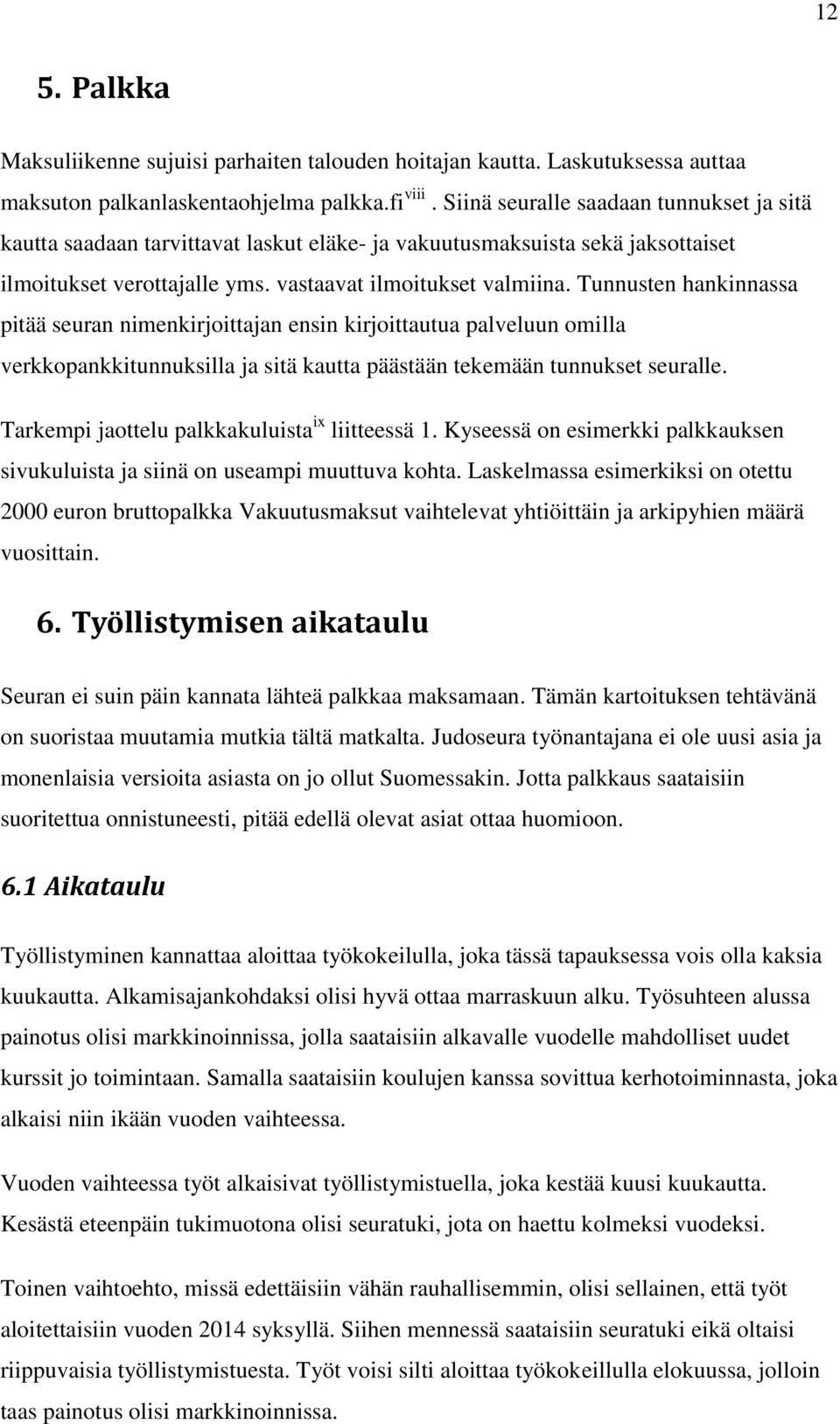 Tunnusten hankinnassa pitää seuran nimenkirjoittajan ensin kirjoittautua palveluun omilla verkkopankkitunnuksilla ja sitä kautta päästään tekemään tunnukset seuralle.