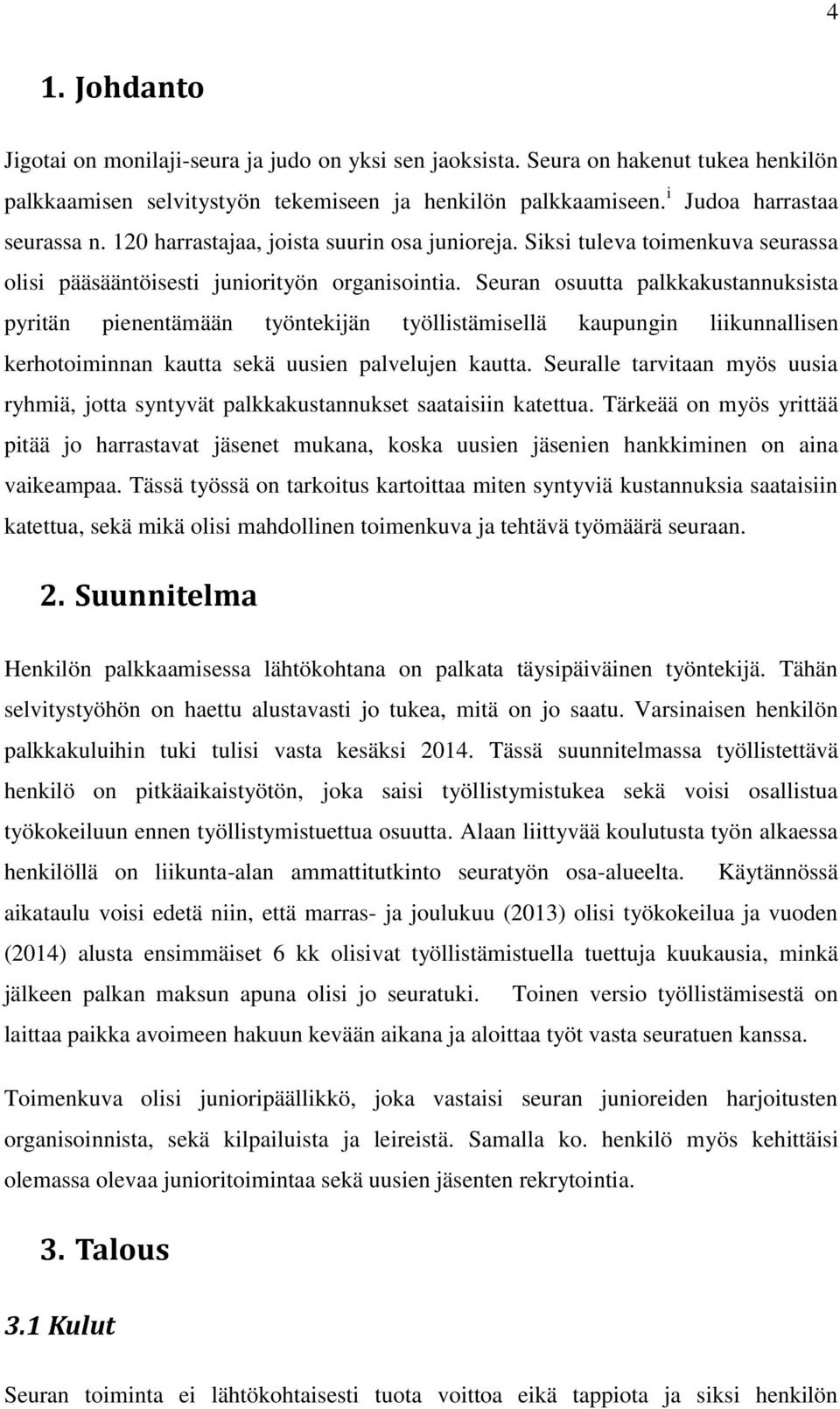 Seuran osuutta palkkakustannuksista pyritän pienentämään työntekijän työllistämisellä kaupungin liikunnallisen kerhotoiminnan kautta sekä uusien palvelujen kautta.