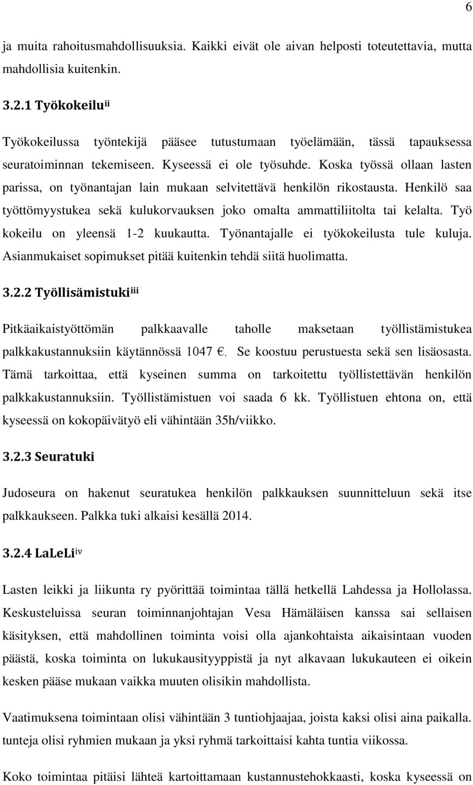 Koska työssä ollaan lasten parissa, on työnantajan lain mukaan selvitettävä henkilön rikostausta. Henkilö saa työttömyystukea sekä kulukorvauksen joko omalta ammattiliitolta tai kelalta.