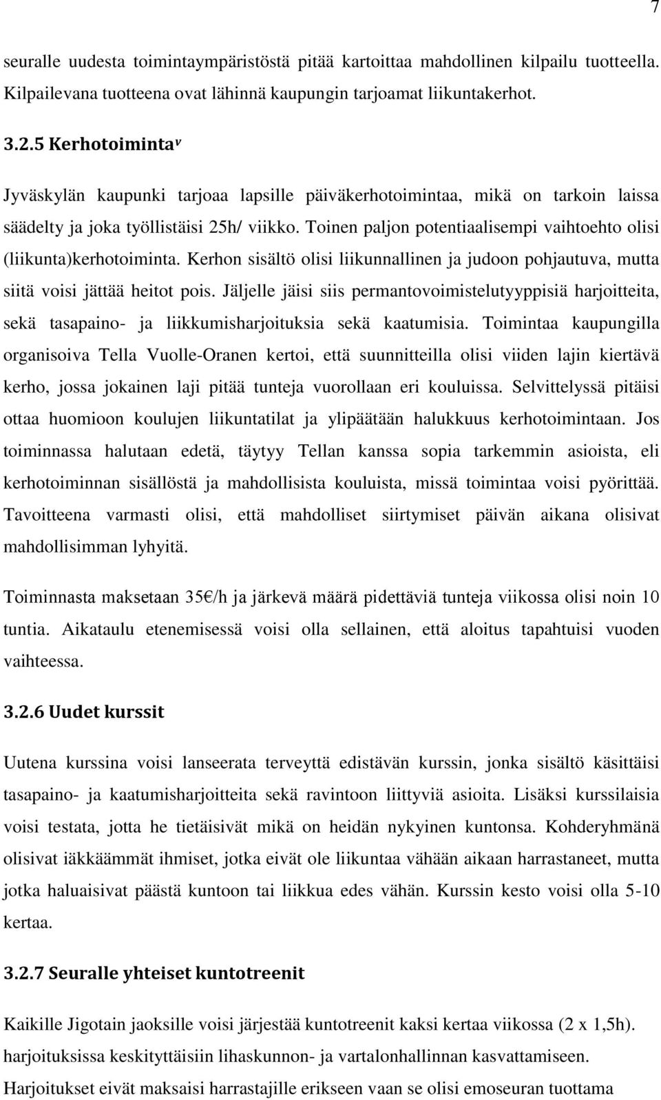 Toinen paljon potentiaalisempi vaihtoehto olisi (liikunta)kerhotoiminta. Kerhon sisältö olisi liikunnallinen ja judoon pohjautuva, mutta siitä voisi jättää heitot pois.