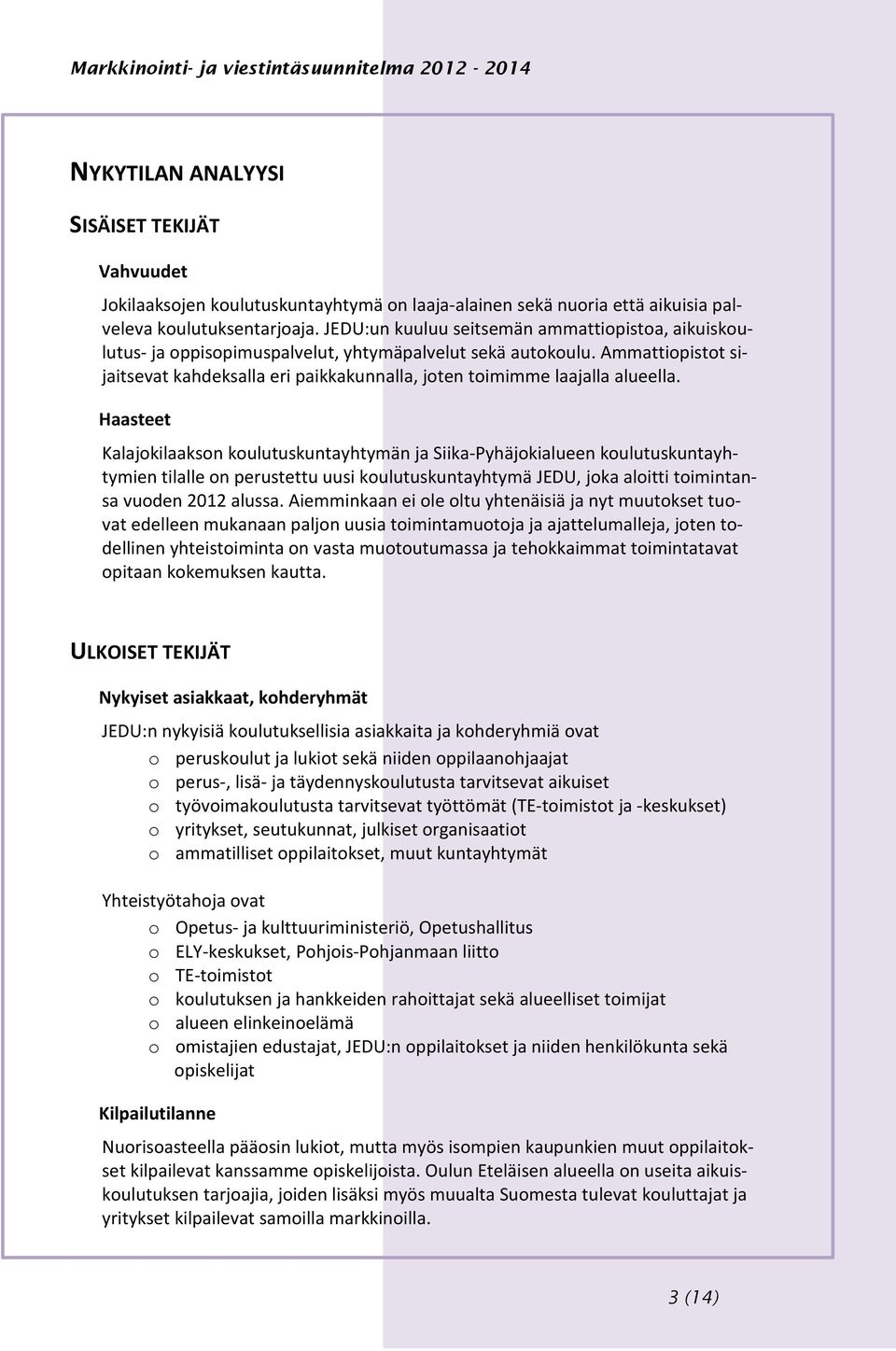 Ammattiopistot sijaitsevat kahdeksalla eri paikkakunnalla, joten toimimme laajalla alueella.