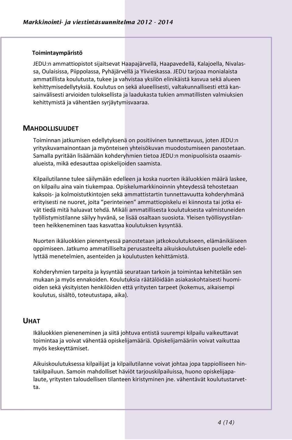 Koulutus on sekä alueellisesti, valtakunnallisesti että kansainvälisesti arvioiden tuloksellista ja laadukasta tukien ammatillisten valmiuksien kehittymistä ja vähentäen syrjäytymisvaaraa.