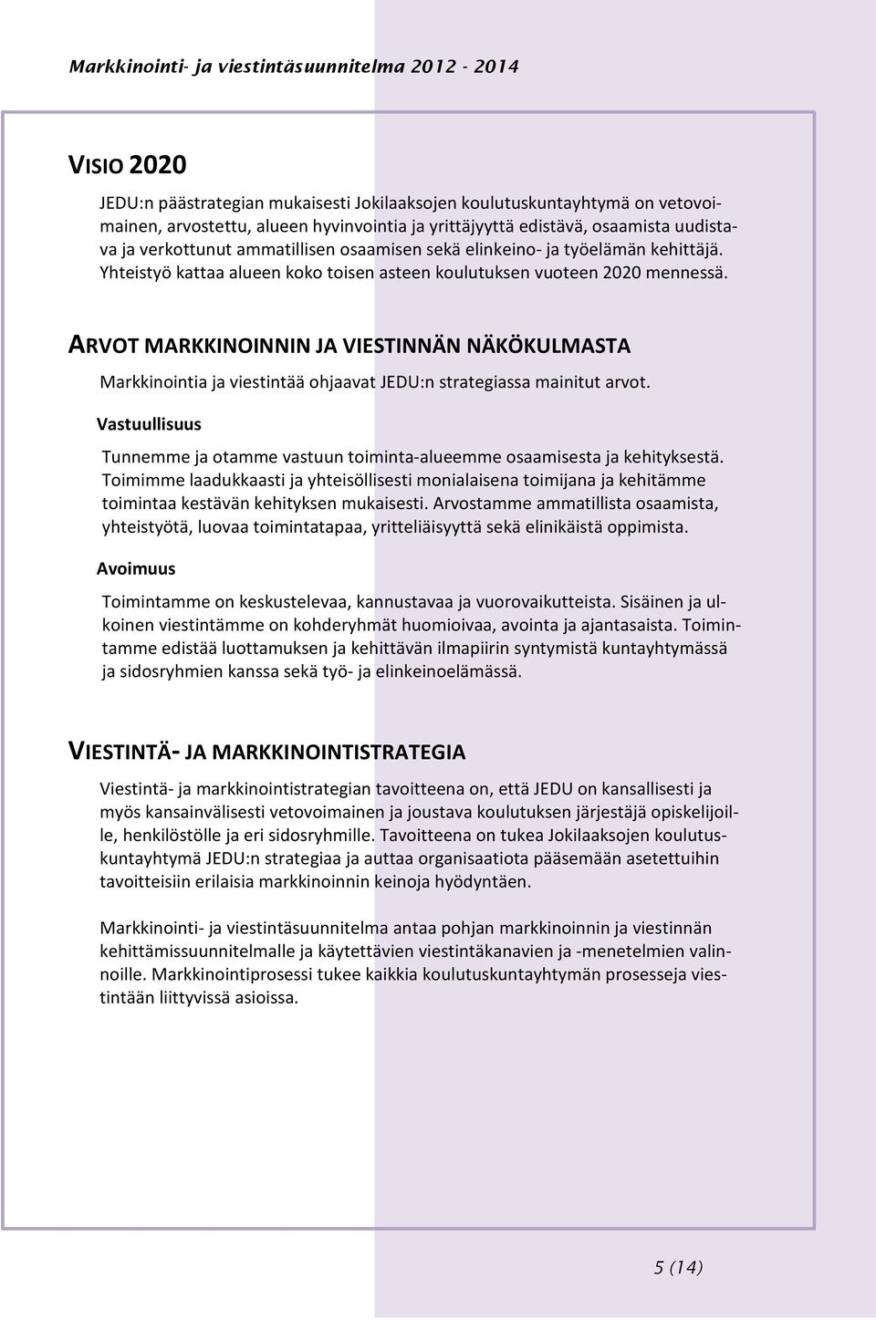 ARVOT MARKKINOINNIN JA VIESTINNÄN NÄKÖKULMASTA Markkinointia ja viestintää ohjaavat JEDU:n strategiassa mainitut arvot.