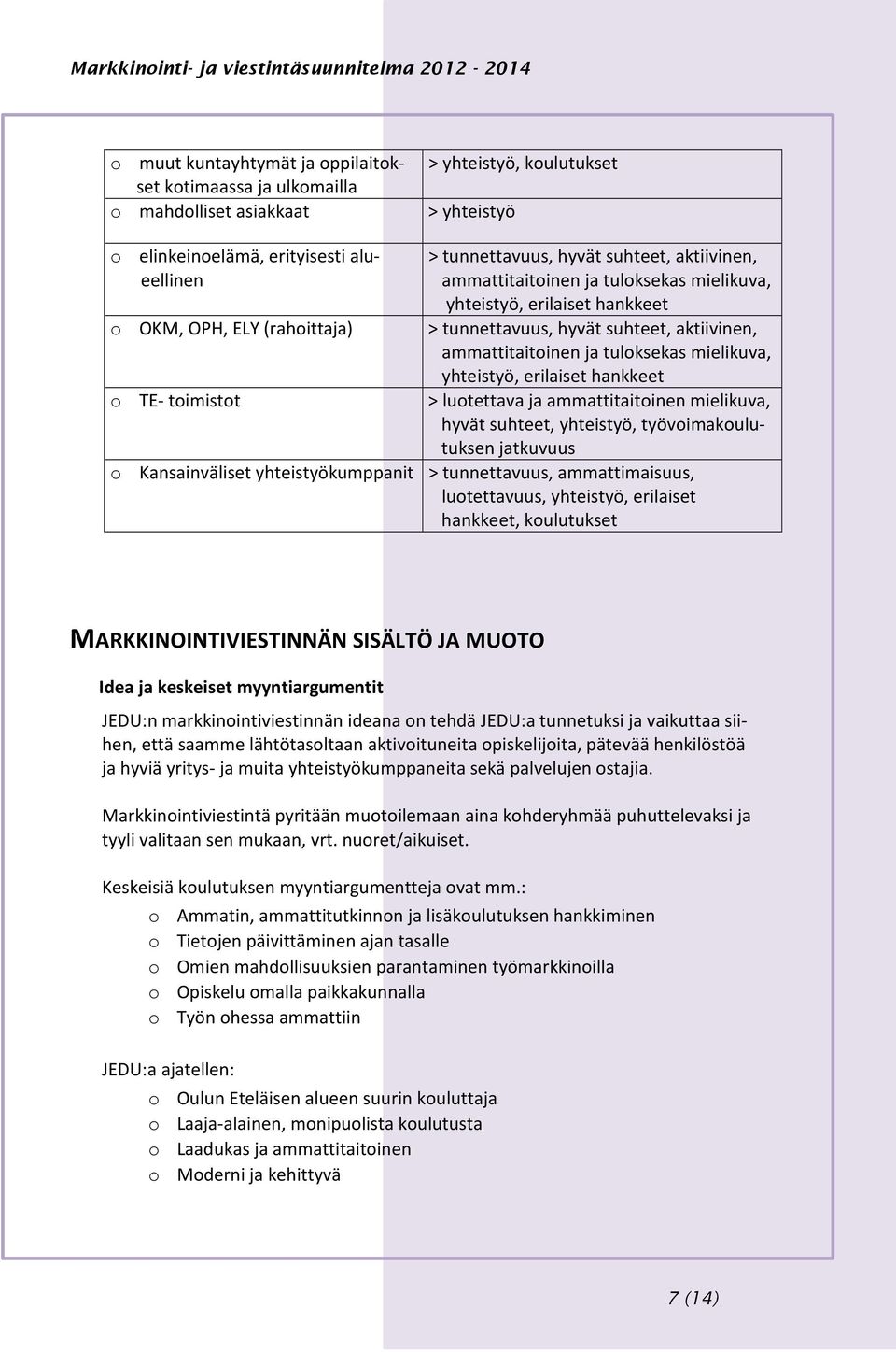 mielikuva, yhteistyö, erilaiset hankkeet > luotettava ja ammattitaitoinen mielikuva, hyvät suhteet, yhteistyö, työvoimakoulutuksen jatkuvuus o Kansainväliset yhteistyökumppanit > tunnettavuus,
