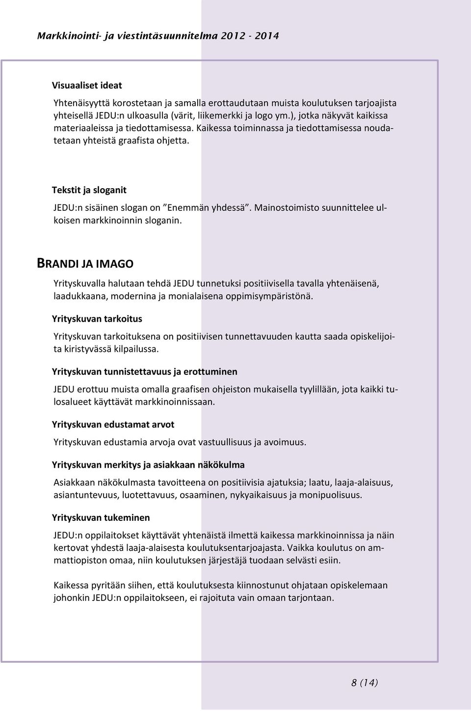 Tekstit ja sloganit JEDU:n sisäinen slogan on Enemmän yhdessä. Mainostoimisto suunnittelee ulkoisen markkinoinnin sloganin.