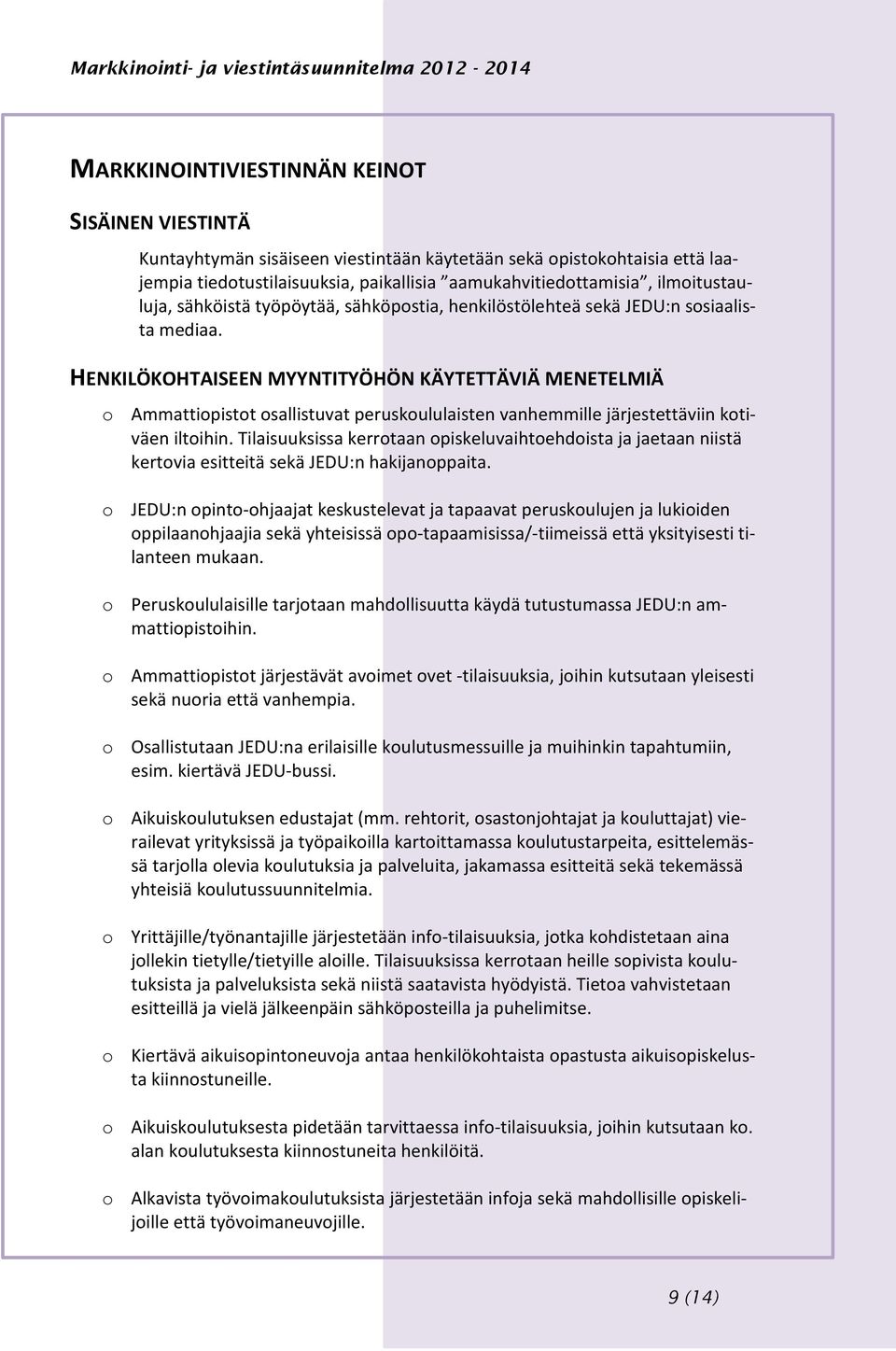 HENKILÖKOHTAISEEN MYYNTITYÖHÖN KÄYTETTÄVIÄ MENETELMIÄ o Ammattiopistot osallistuvat peruskoululaisten vanhemmille järjestettäviin kotiväen iltoihin.