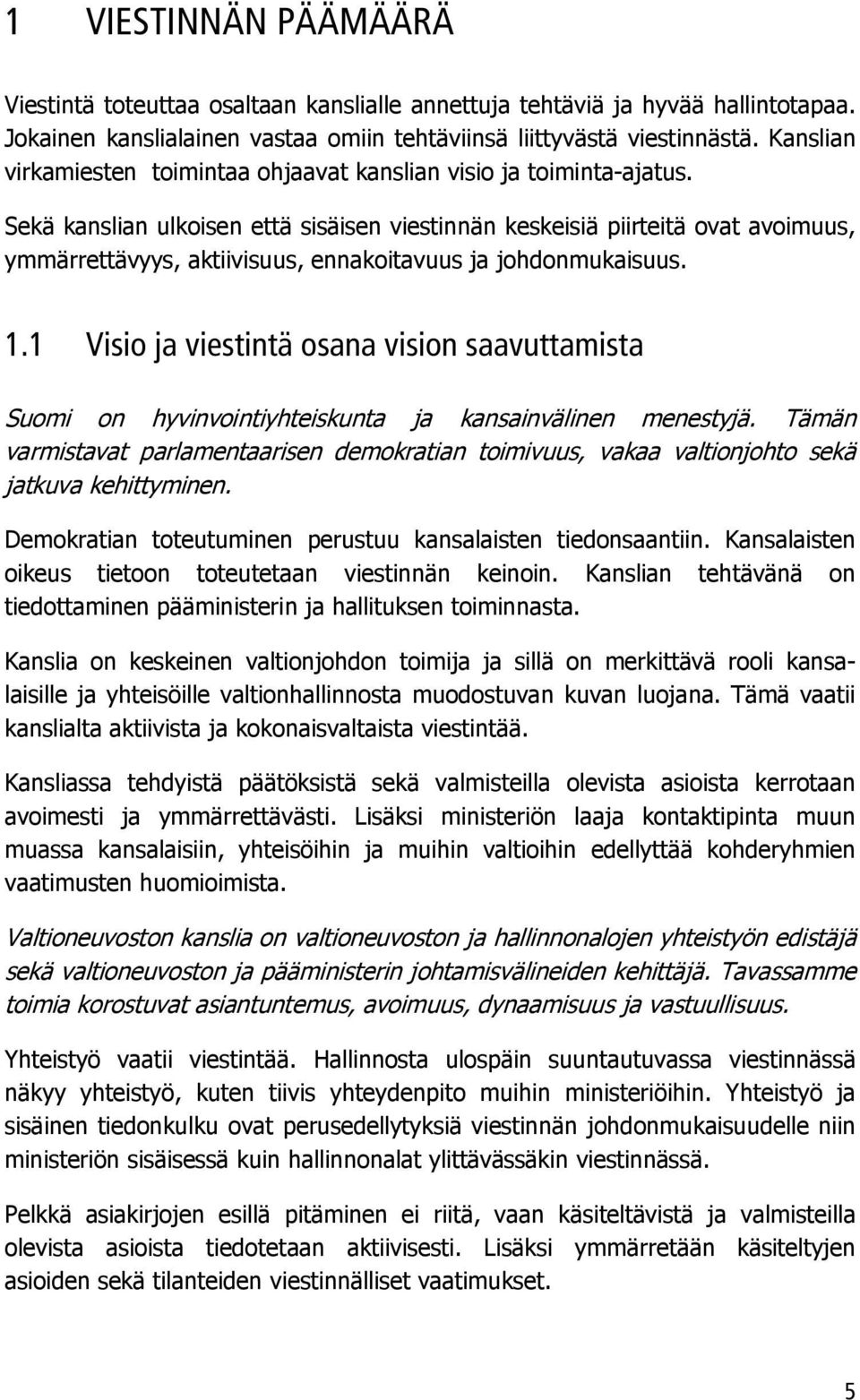 Sekä kanslian ulkoisen että sisäisen viestinnän keskeisiä piirteitä ovat avoimuus, ymmärrettävyys, aktiivisuus, ennakoitavuus ja johdonmukaisuus. 1.