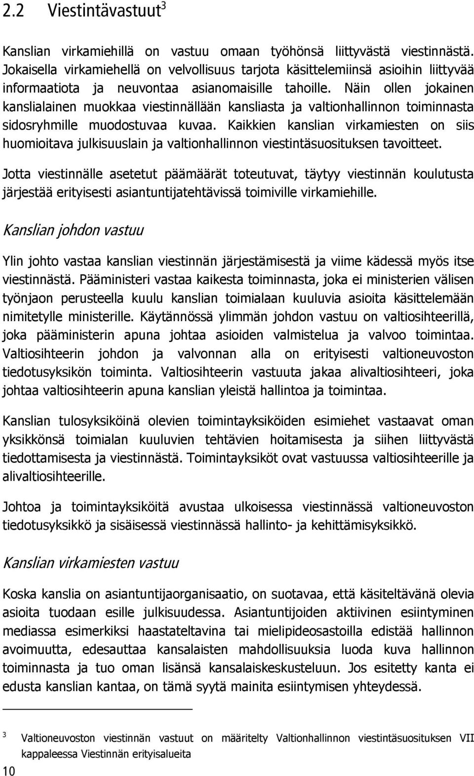 Näin ollen jokainen kanslialainen muokkaa viestinnällään kansliasta ja valtionhallinnon toiminnasta sidosryhmille muodostuvaa kuvaa.