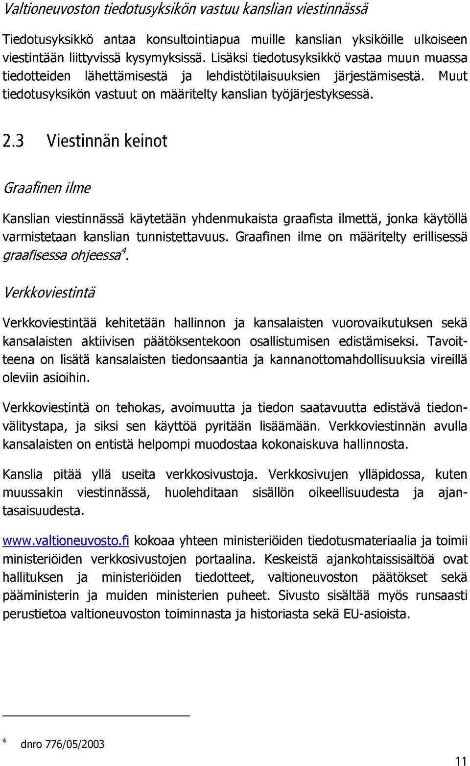 3 Viestinnän keinot Graafinen ilme Kanslian viestinnässä käytetään yhdenmukaista graafista ilmettä, jonka käytöllä varmistetaan kanslian tunnistettavuus.