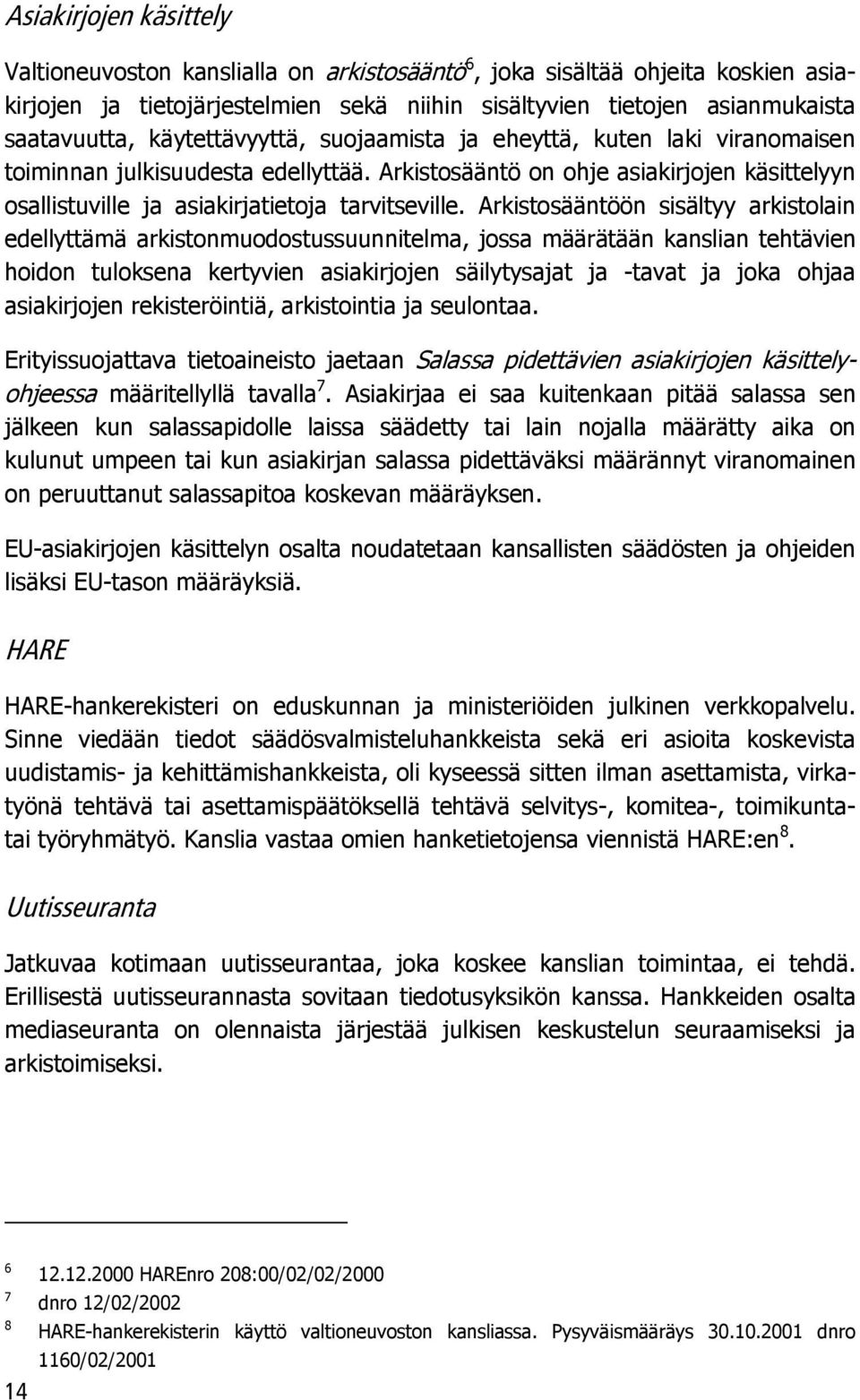 Arkistosääntöön sisältyy arkistolain edellyttämä arkistonmuodostussuunnitelma, jossa määrätään kanslian tehtävien hoidon tuloksena kertyvien asiakirjojen säilytysajat ja -tavat ja joka ohjaa