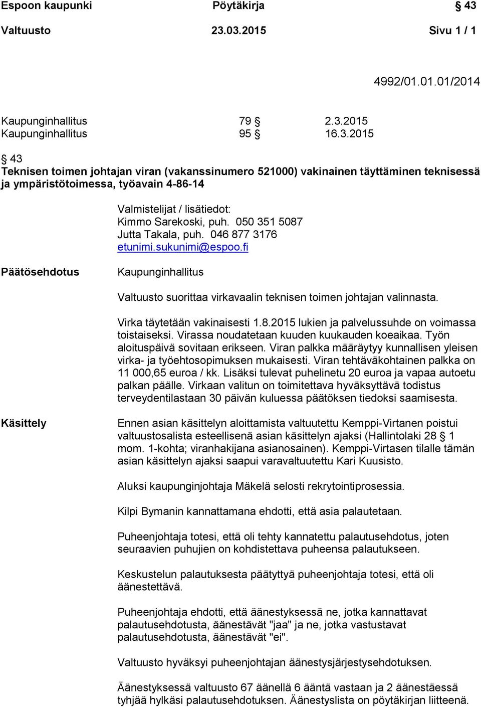 Virka täytetään vakinaisesti 1.8.2015 lukien ja palvelussuhde on voimassa toistaiseksi. Virassa noudatetaan kuuden kuukauden koeaikaa. Työn aloituspäivä sovitaan erikseen.