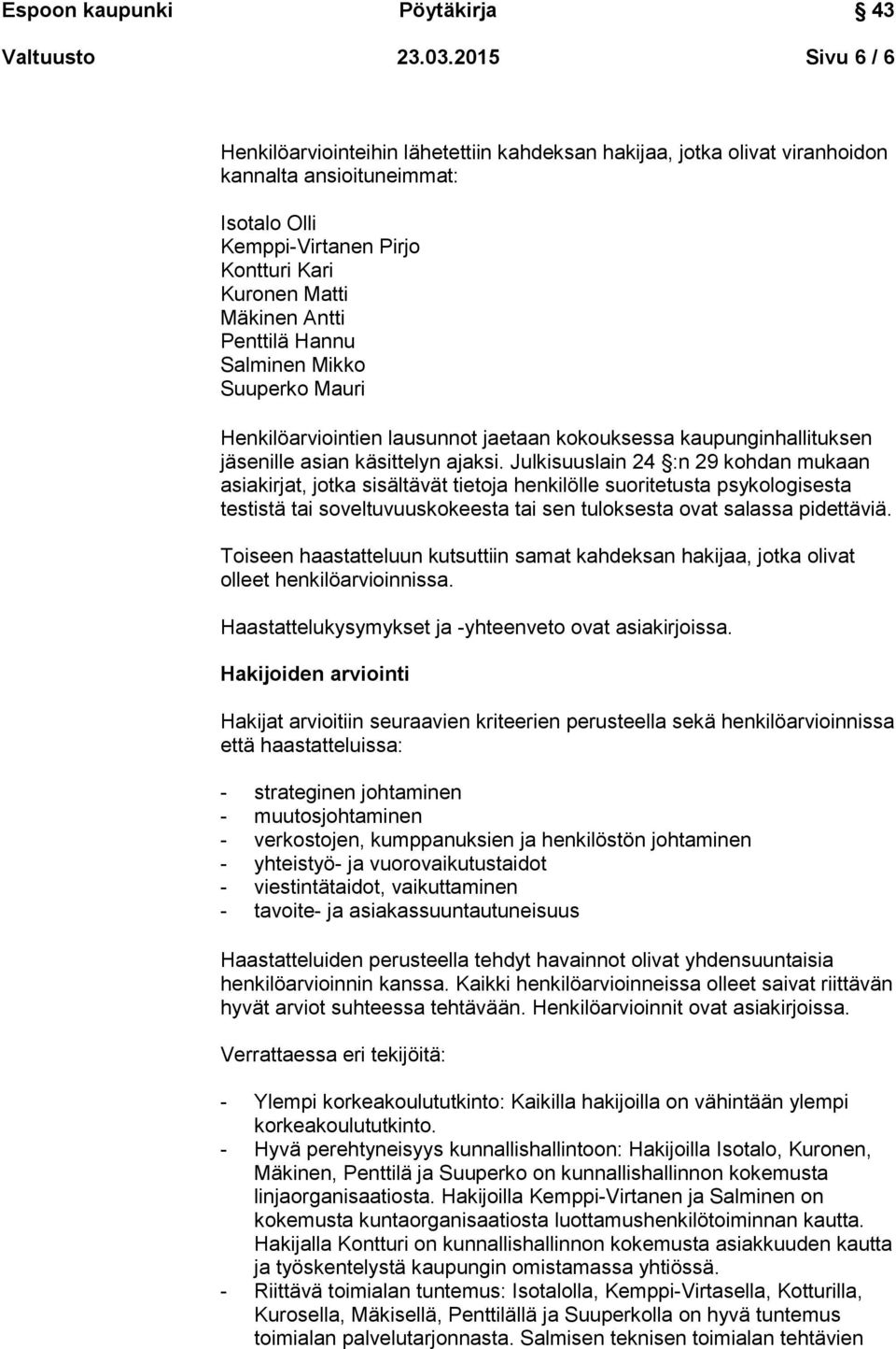 Penttilä Hannu Salminen Mikko Suuperko Mauri Henkilöarviointien lausunnot jaetaan kokouksessa kaupunginhallituksen jäsenille asian käsittelyn ajaksi.