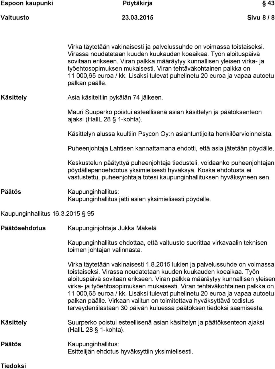 Mauri Suuperko poistui esteellisenä asian käsittelyn ja päätöksenteon ajaksi (HallL 28 1-kohta). Käsittelyn alussa kuultiin Psycon Oy:n asiantuntijoita henkilöarvioinneista.