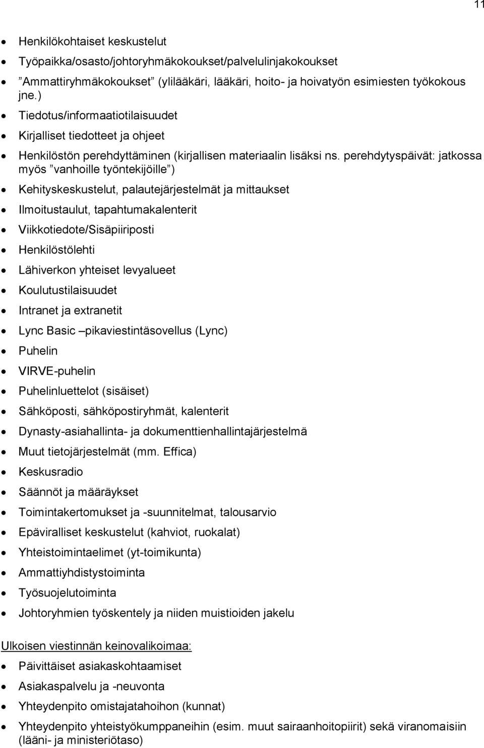 perehdytyspäivät: jatkossa myös vanhoille työntekijöille ) Kehityskeskustelut, palautejärjestelmät ja mittaukset Ilmoitustaulut, tapahtumakalenterit Viikkotiedote/Sisäpiiriposti Henkilöstölehti