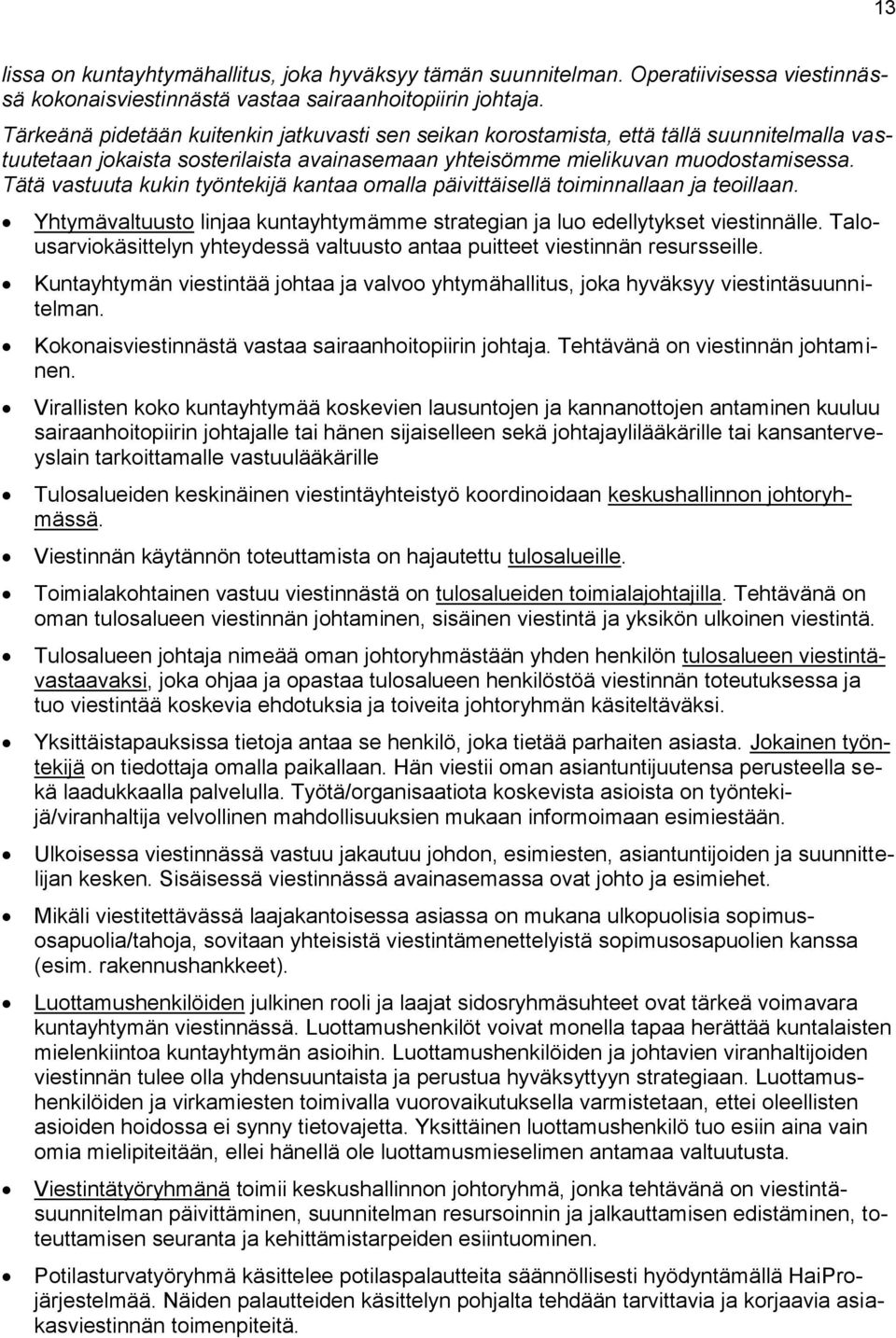 Tätä vastuuta kukin työntekijä kantaa omalla päivittäisellä toiminnallaan ja teoillaan. Yhtymävaltuusto linjaa kuntayhtymämme strategian ja luo edellytykset viestinnälle.