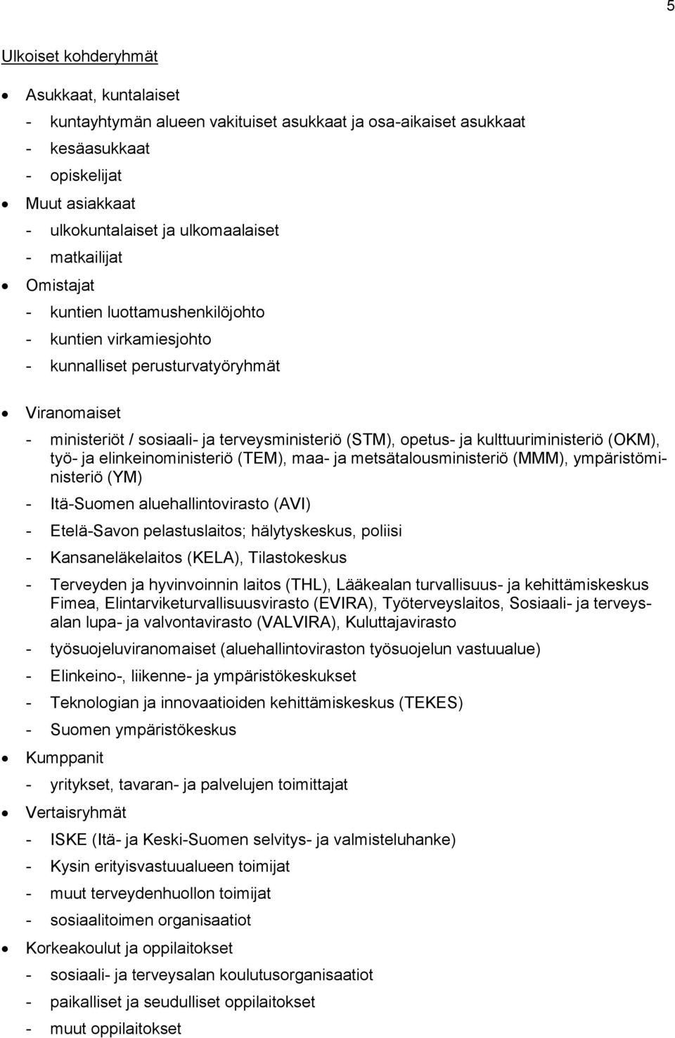 kulttuuriministeriö (OKM), työ- ja elinkeinoministeriö (TEM), maa- ja metsätalousministeriö (MMM), ympäristöministeriö (YM) - Itä-Suomen aluehallintovirasto (AVI) - Etelä-Savon pelastuslaitos;