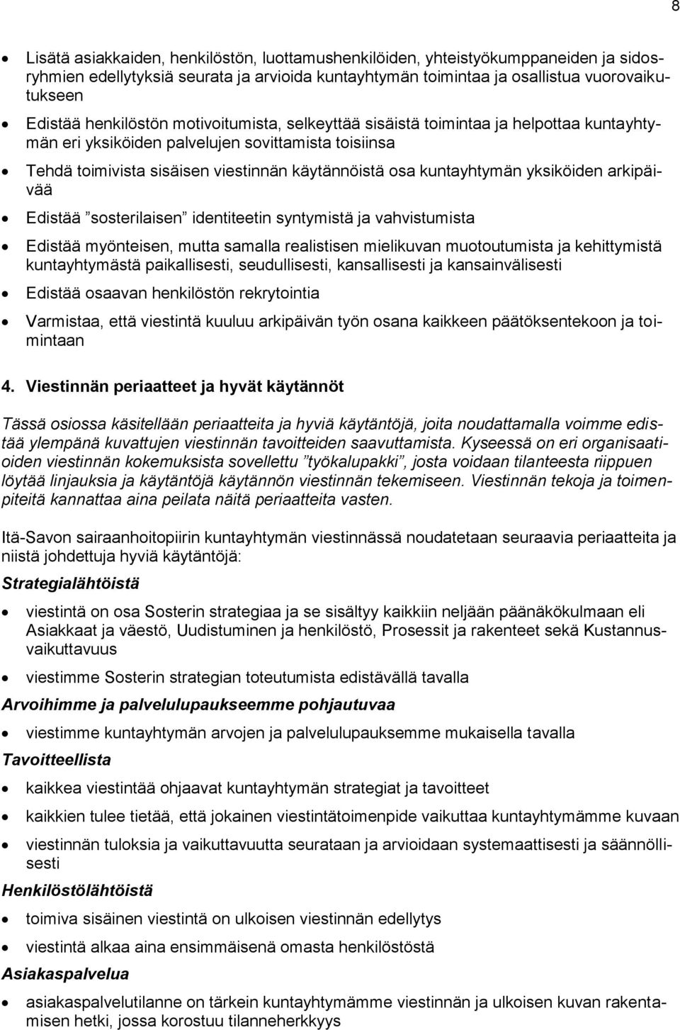 yksiköiden arkipäivää Edistää sosterilaisen identiteetin syntymistä ja vahvistumista Edistää myönteisen, mutta samalla realistisen mielikuvan muotoutumista ja kehittymistä kuntayhtymästä