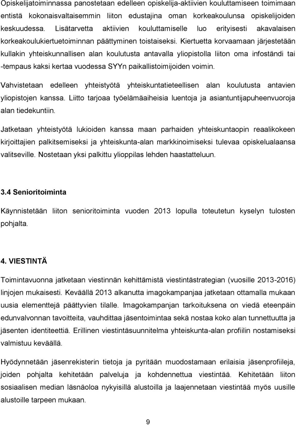 Kiertuetta korvaamaan järjestetään kullakin yhteiskunnallisen alan koulutusta antavalla yliopistolla liiton oma infoständi tai -tempaus kaksi kertaa vuodessa SYYn paikallistoimijoiden voimin.