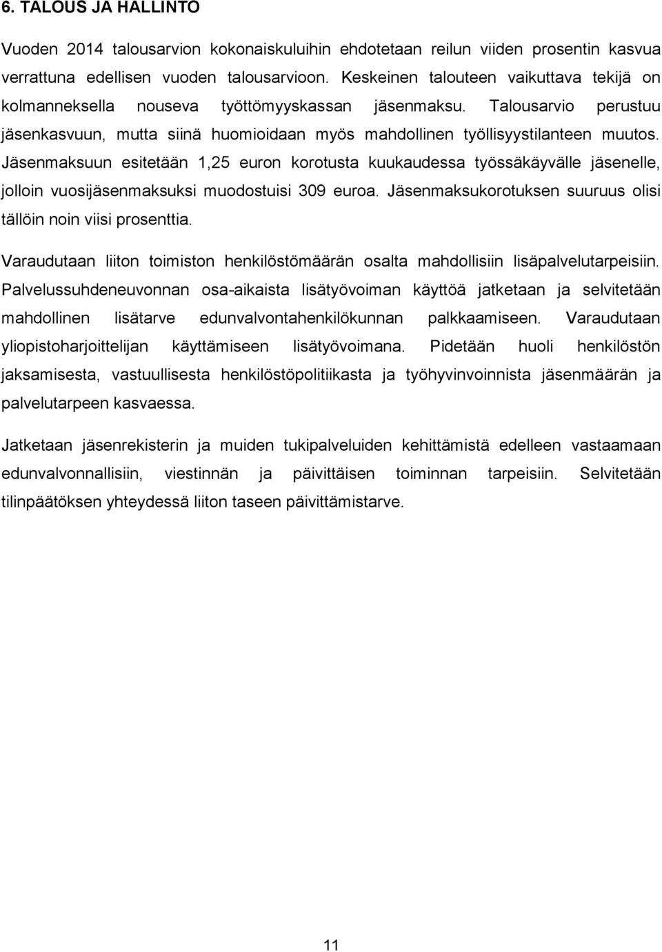 Jäsenmaksuun esitetään 1,25 euron korotusta kuukaudessa työssäkäyvälle jäsenelle, jolloin vuosijäsenmaksuksi muodostuisi 309 euroa. Jäsenmaksukorotuksen suuruus olisi tällöin noin viisi prosenttia.