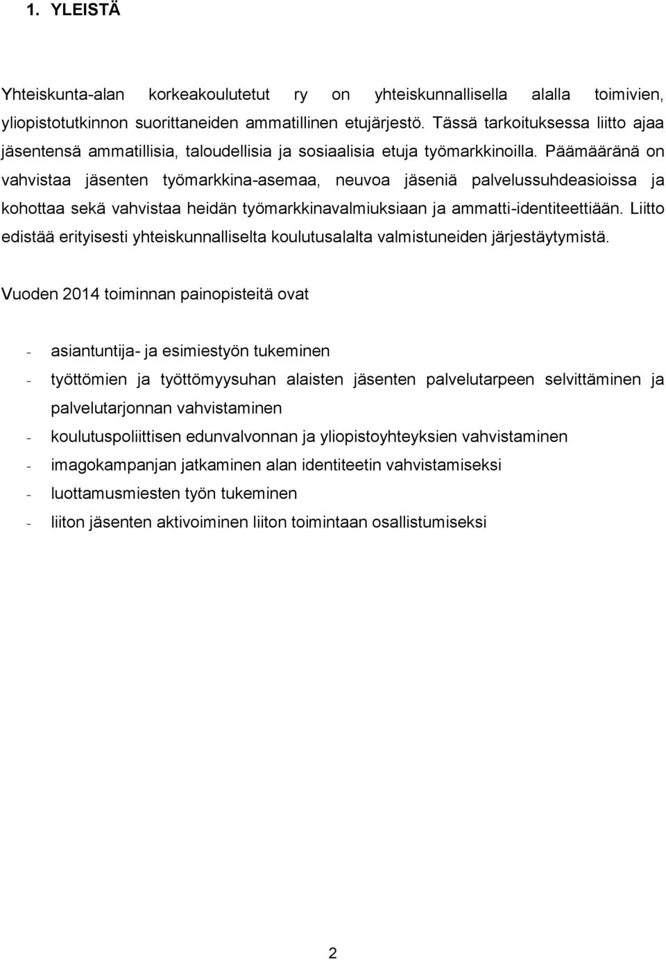 Päämääränä on vahvistaa jäsenten työmarkkina-asemaa, neuvoa jäseniä palvelussuhdeasioissa ja kohottaa sekä vahvistaa heidän työmarkkinavalmiuksiaan ja ammatti-identiteettiään.