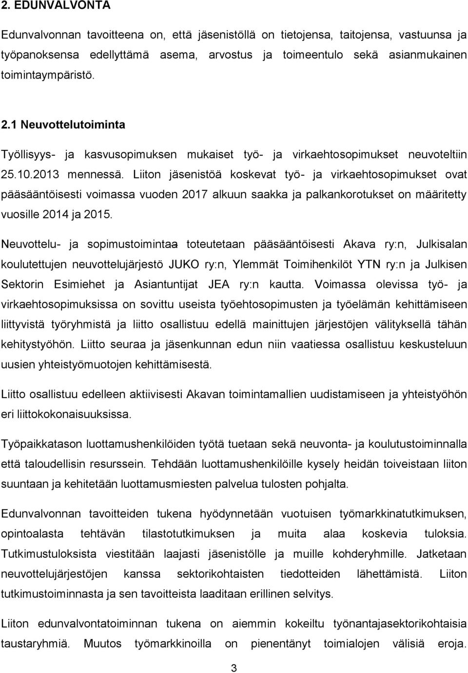 Liiton jäsenistöä koskevat työ- ja virkaehtosopimukset ovat pääsääntöisesti voimassa vuoden 2017 alkuun saakka ja palkankorotukset on määritetty vuosille 2014 ja 2015.