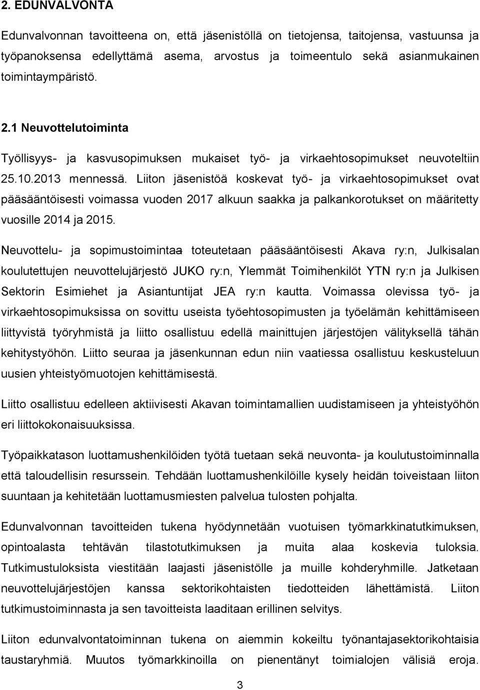 Liiton jäsenistöä koskevat työ- ja virkaehtosopimukset ovat pääsääntöisesti voimassa vuoden 2017 alkuun saakka ja palkankorotukset on määritetty vuosille 2014 ja 2015.