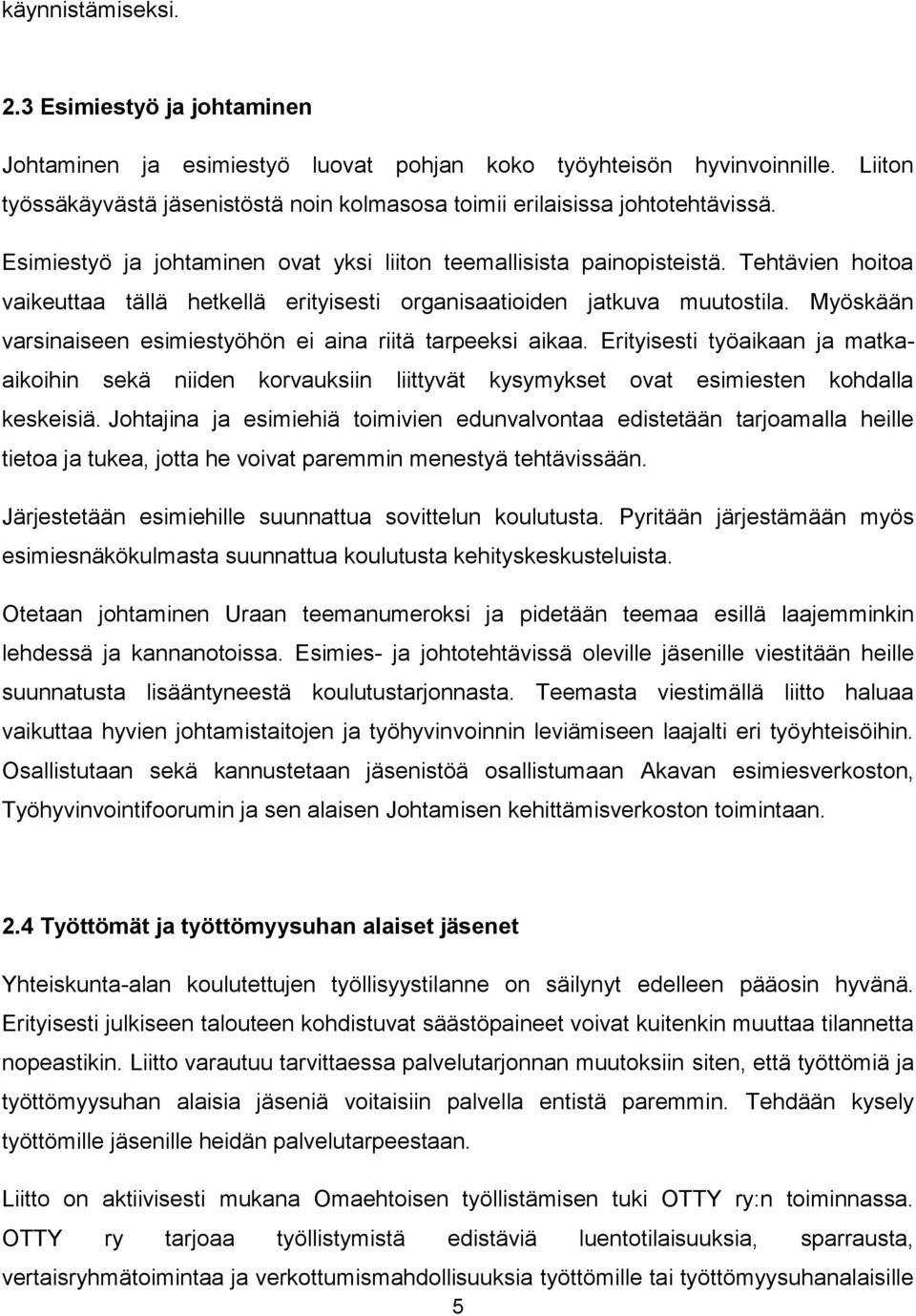 Tehtävien hoitoa vaikeuttaa tällä hetkellä erityisesti organisaatioiden jatkuva muutostila. Myöskään varsinaiseen esimiestyöhön ei aina riitä tarpeeksi aikaa.