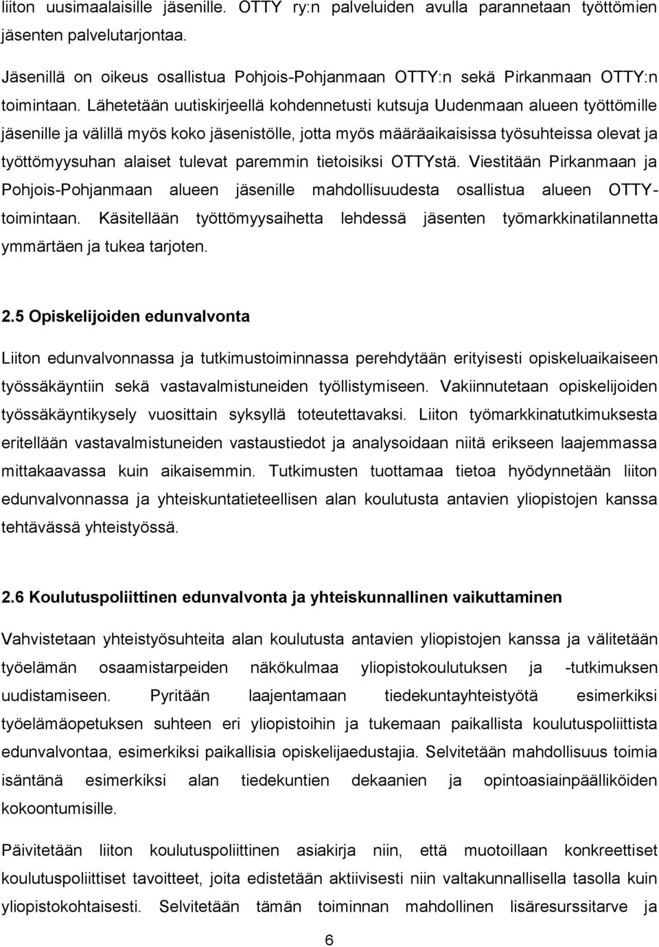 Lähetetään uutiskirjeellä kohdennetusti kutsuja Uudenmaan alueen työttömille jäsenille ja välillä myös koko jäsenistölle, jotta myös määräaikaisissa työsuhteissa olevat ja työttömyysuhan alaiset