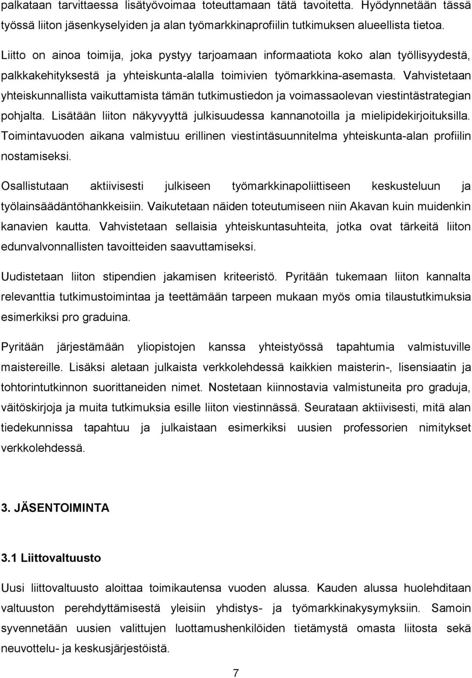 Vahvistetaan yhteiskunnallista vaikuttamista tämän tutkimustiedon ja voimassaolevan viestintästrategian pohjalta. Lisätään liiton näkyvyyttä julkisuudessa kannanotoilla ja mielipidekirjoituksilla.