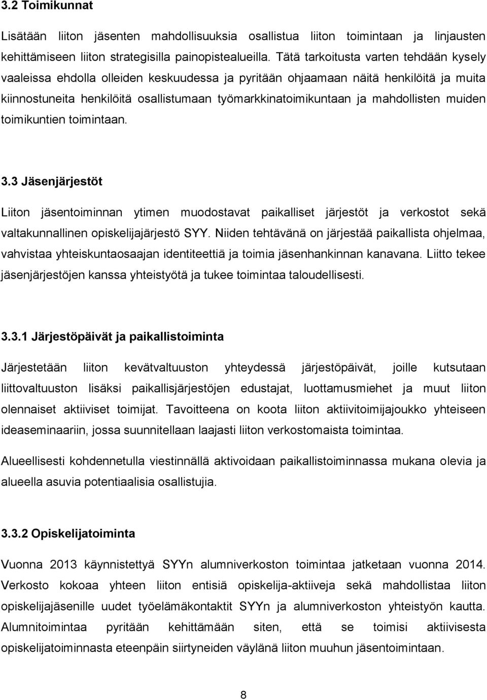 mahdollisten muiden toimikuntien toimintaan. 3.3 Jäsenjärjestöt Liiton jäsentoiminnan ytimen muodostavat paikalliset järjestöt ja verkostot sekä valtakunnallinen opiskelijajärjestö SYY.