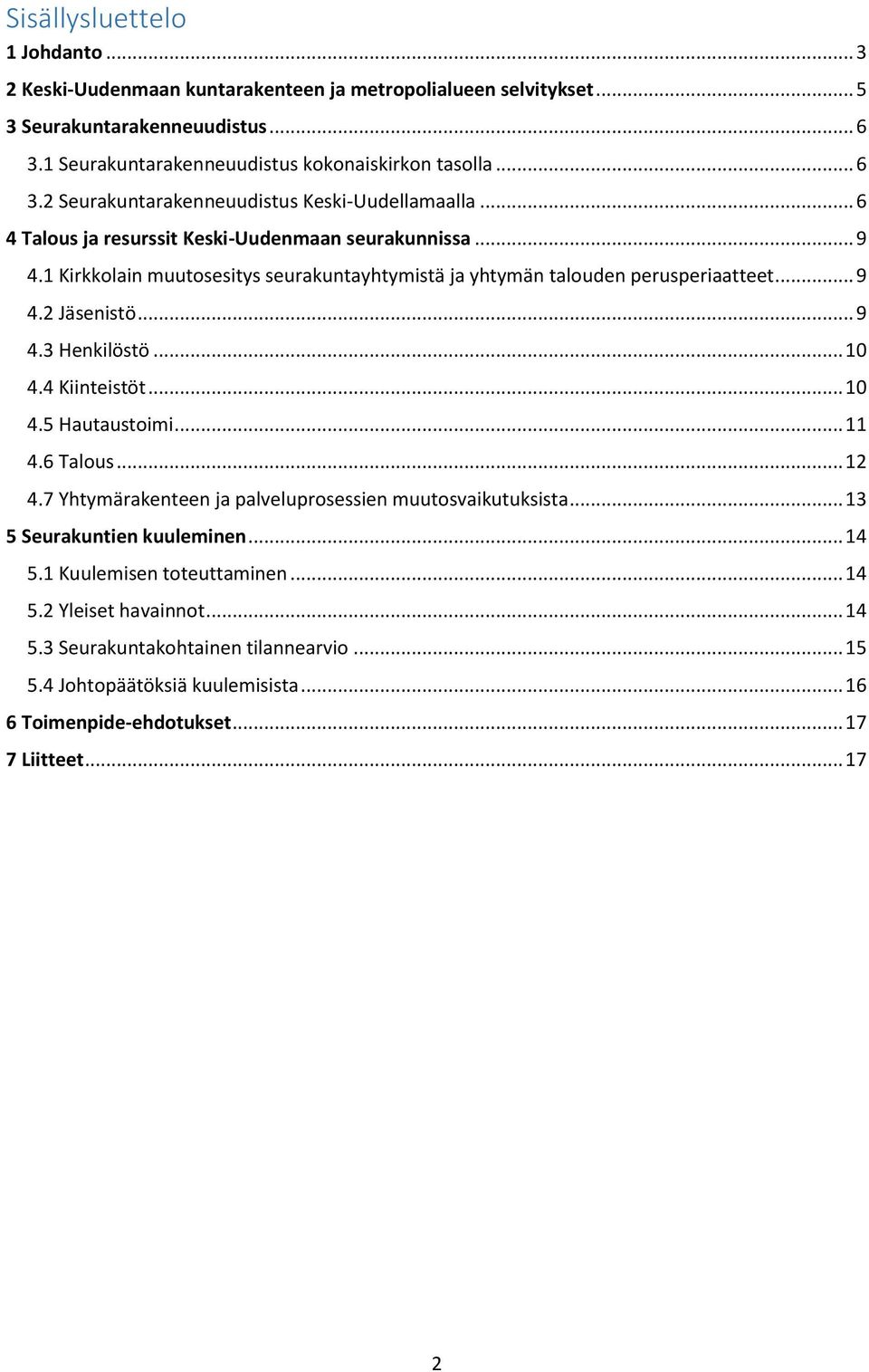 4 Kiinteistöt... 10 4.5 Hautaustoimi... 11 4.6 Talous... 12 4.7 Yhtymärakenteen ja palveluprosessien muutosvaikutuksista... 13 5 Seurakuntien kuuleminen... 14 5.1 Kuulemisen toteuttaminen... 14 5.2 Yleiset havainnot.