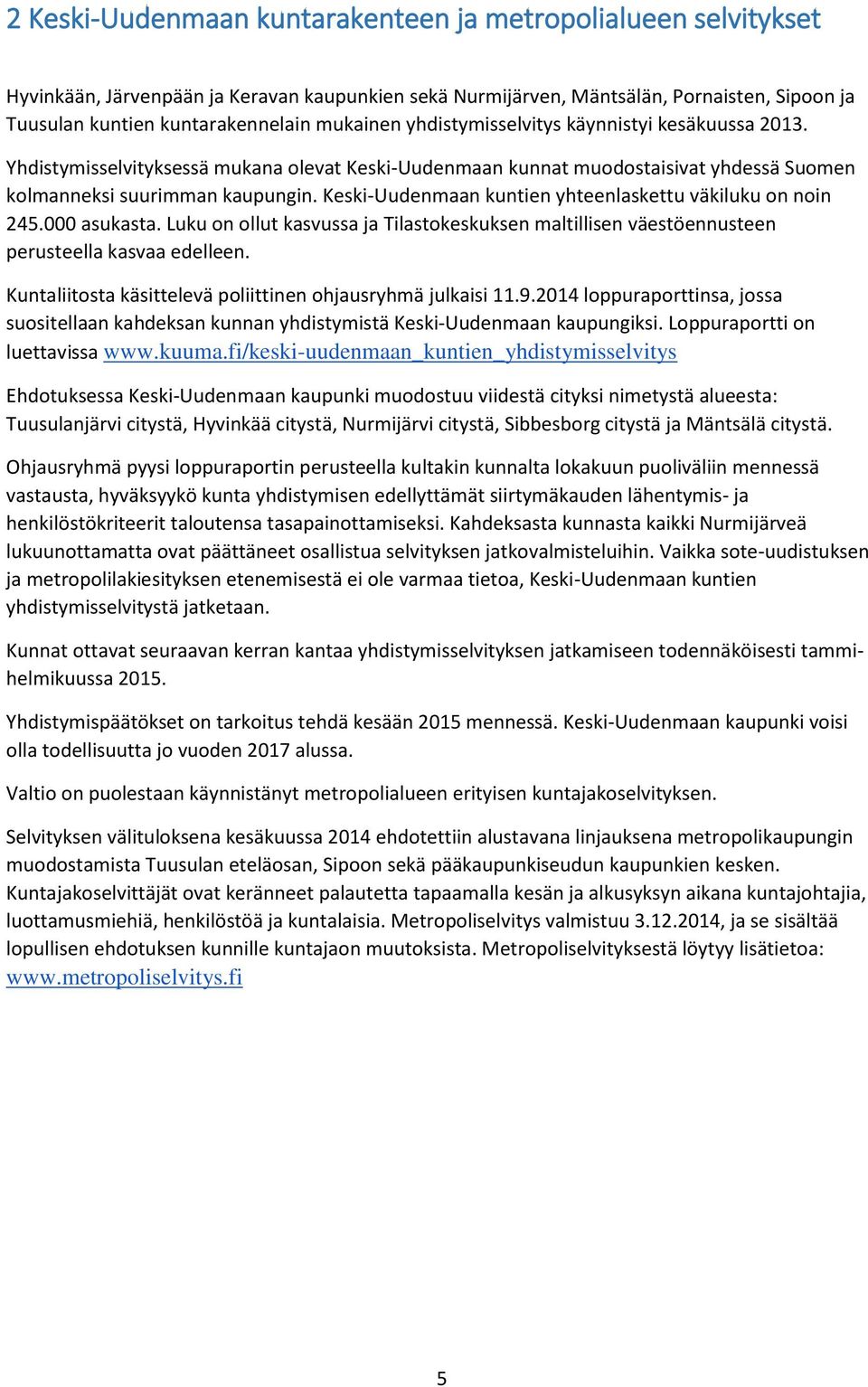 Keski-Uudenmaan kuntien yhteenlaskettu väkiluku on noin 245.000 asukasta. Luku on ollut kasvussa ja Tilastokeskuksen maltillisen väestöennusteen perusteella kasvaa edelleen.