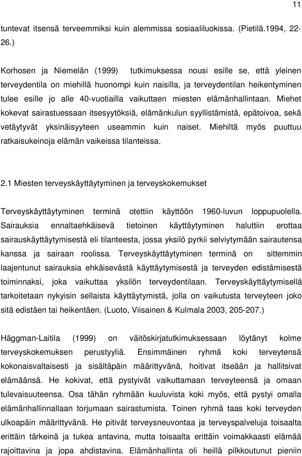 vaikuttaen miesten elämänhallintaan. Miehet kokevat sairastuessaan itsesyytöksiä, elämänkulun syyllistämistä, epätoivoa, sekä vetäytyvät yksinäisyyteen useammin kuin naiset.