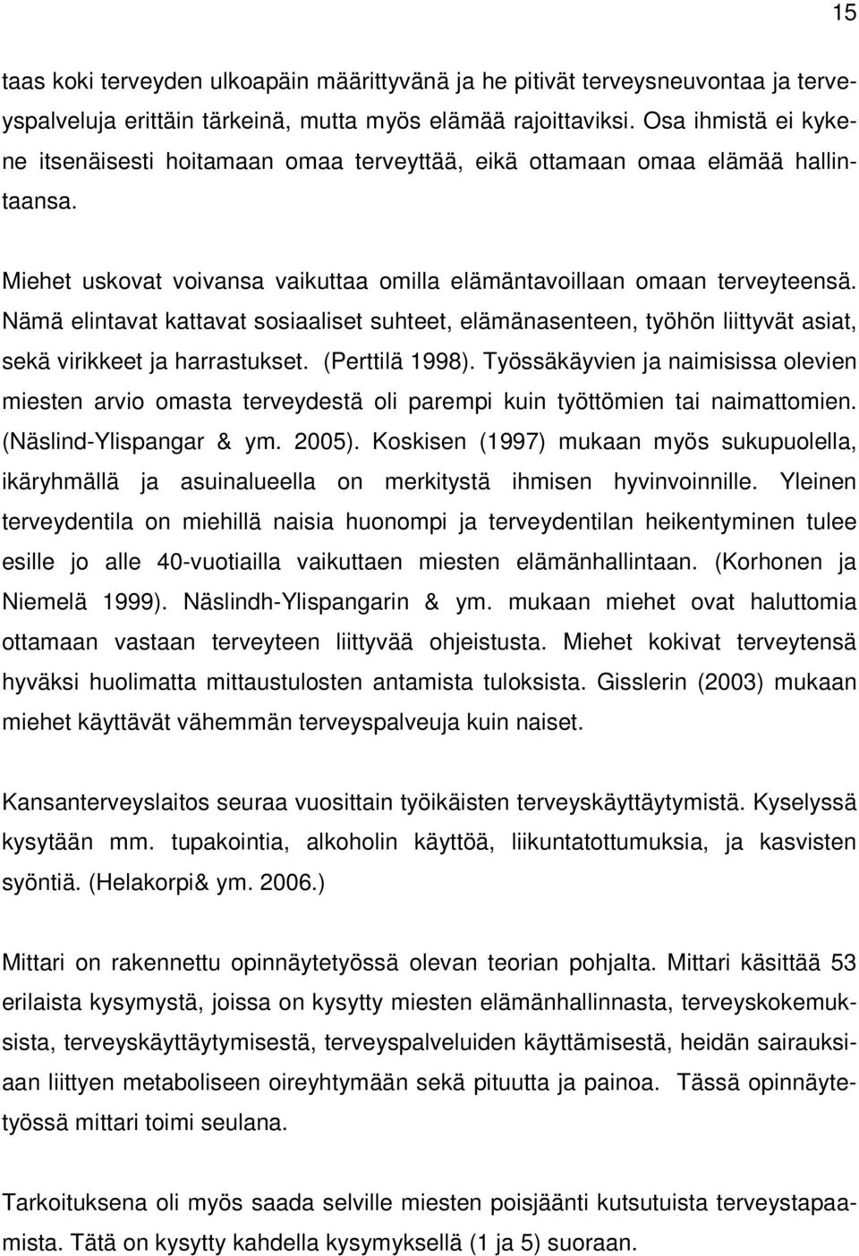 Nämä elintavat kattavat sosiaaliset suhteet, elämänasenteen, työhön liittyvät asiat, sekä virikkeet ja harrastukset. (Perttilä 1998).