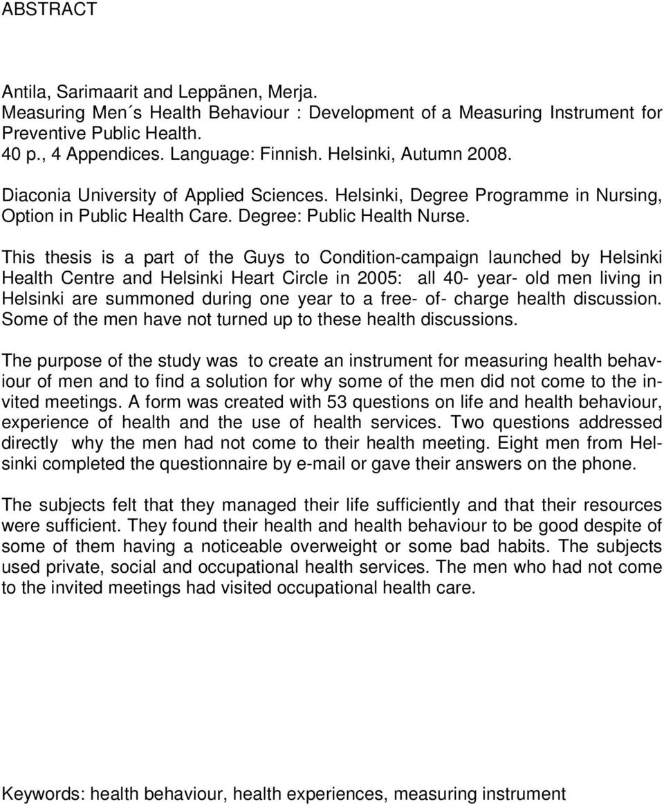 This thesis is a part of the Guys to Condition-campaign launched by Helsinki Health Centre and Helsinki Heart Circle in 2005: all 40- year- old men living in Helsinki are summoned during one year to