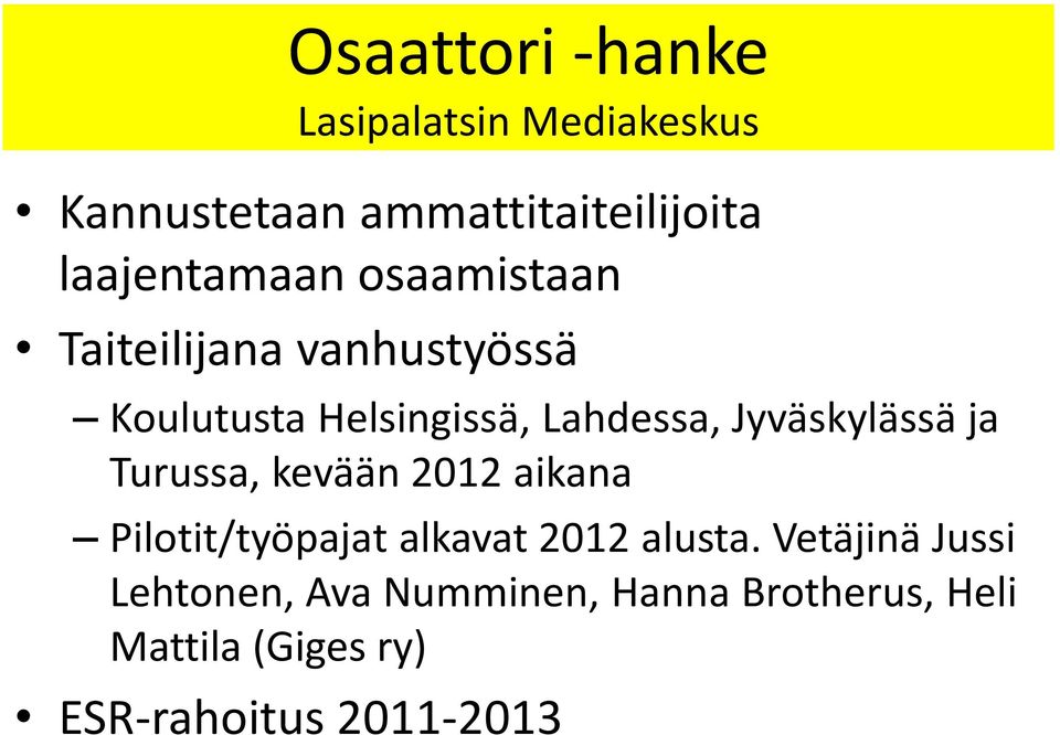 Jyväskylässä ja Turussa, kevään 2012 aikana Pilotit/työpajat alkavat 2012 alusta.