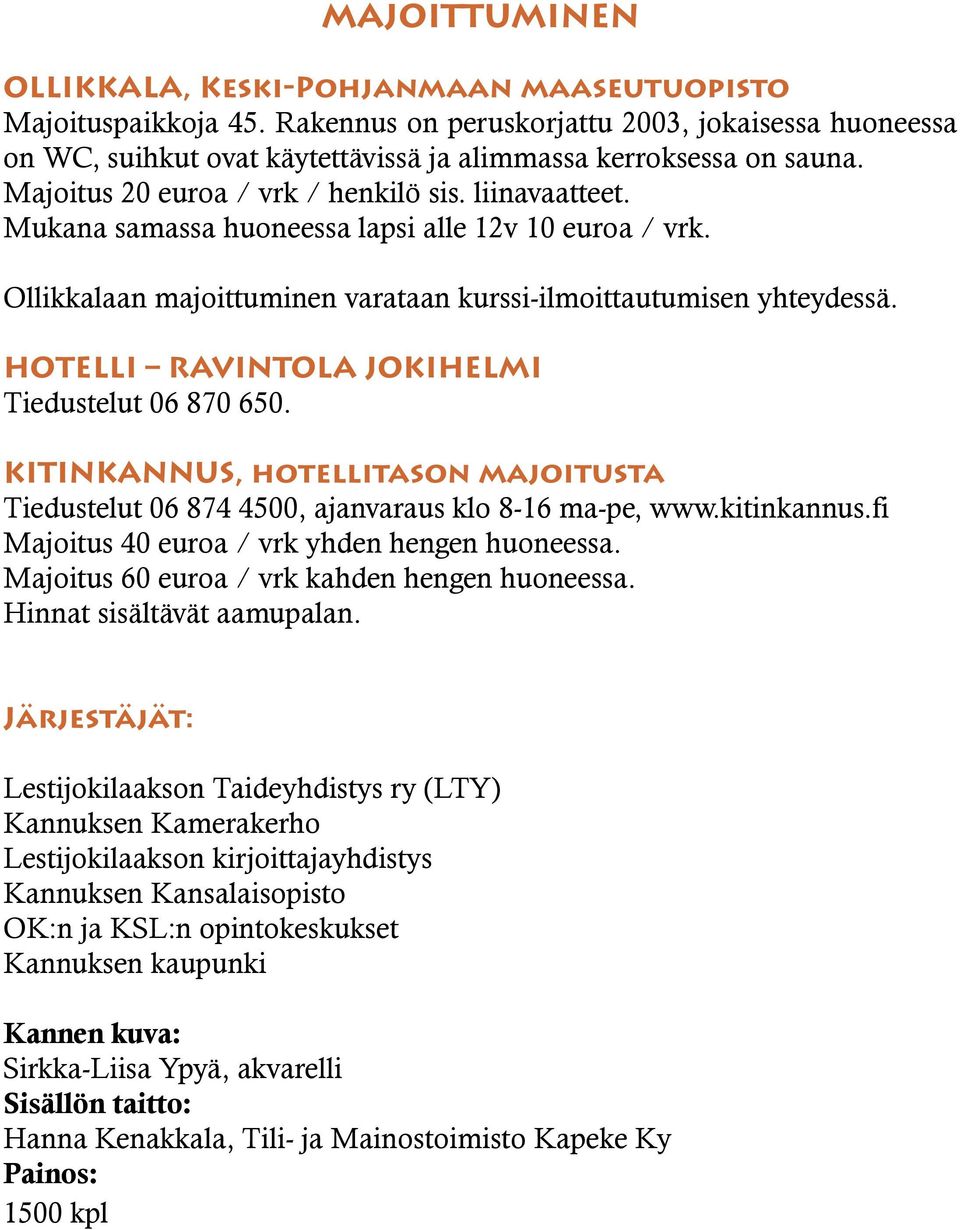 HOTELLI RAVINTOLA JOKIHELMI Tiedustelut 06 870 650. KITINKANNUS, hotellitason majoitusta Tiedustelut 06 874 4500, ajanvaraus klo 8-16 ma-pe, www.kitinkannus.