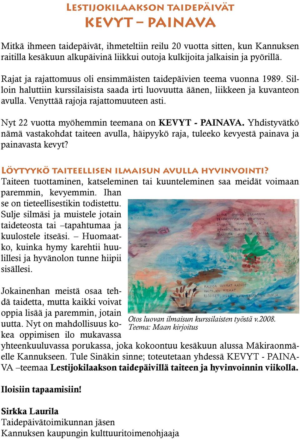 Nyt 22 vuotta myöhemmin teemana on KEVYT - PAINAVA. Yhdistyvätkö nämä vastakohdat taiteen avulla, häipyykö raja, tuleeko kevyestä painava ja painavasta kevyt?