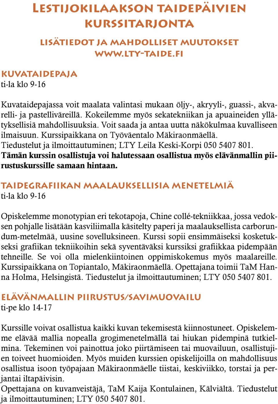 Voit saada ja antaa uutta näkökulmaa kuvalliseen ilmaisuun. Kurssipaikkana on Työväentalo Mäkiraonmäellä. Tiedustelut ja ilmoittautuminen; LTY Leila Keski-Korpi 050 5407 801.