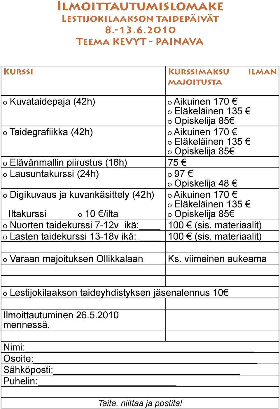 Opiskelija 85 Elävänmallin piirustus (16h) 75 Lausuntakurssi (24h) 97 Opiskelija 48 Digikuvaus ja kuvankäsittely (42h) Aikuinen 170 Iltakurssi 10 /ilta Eläkeläinen 135 Opiskelija 85