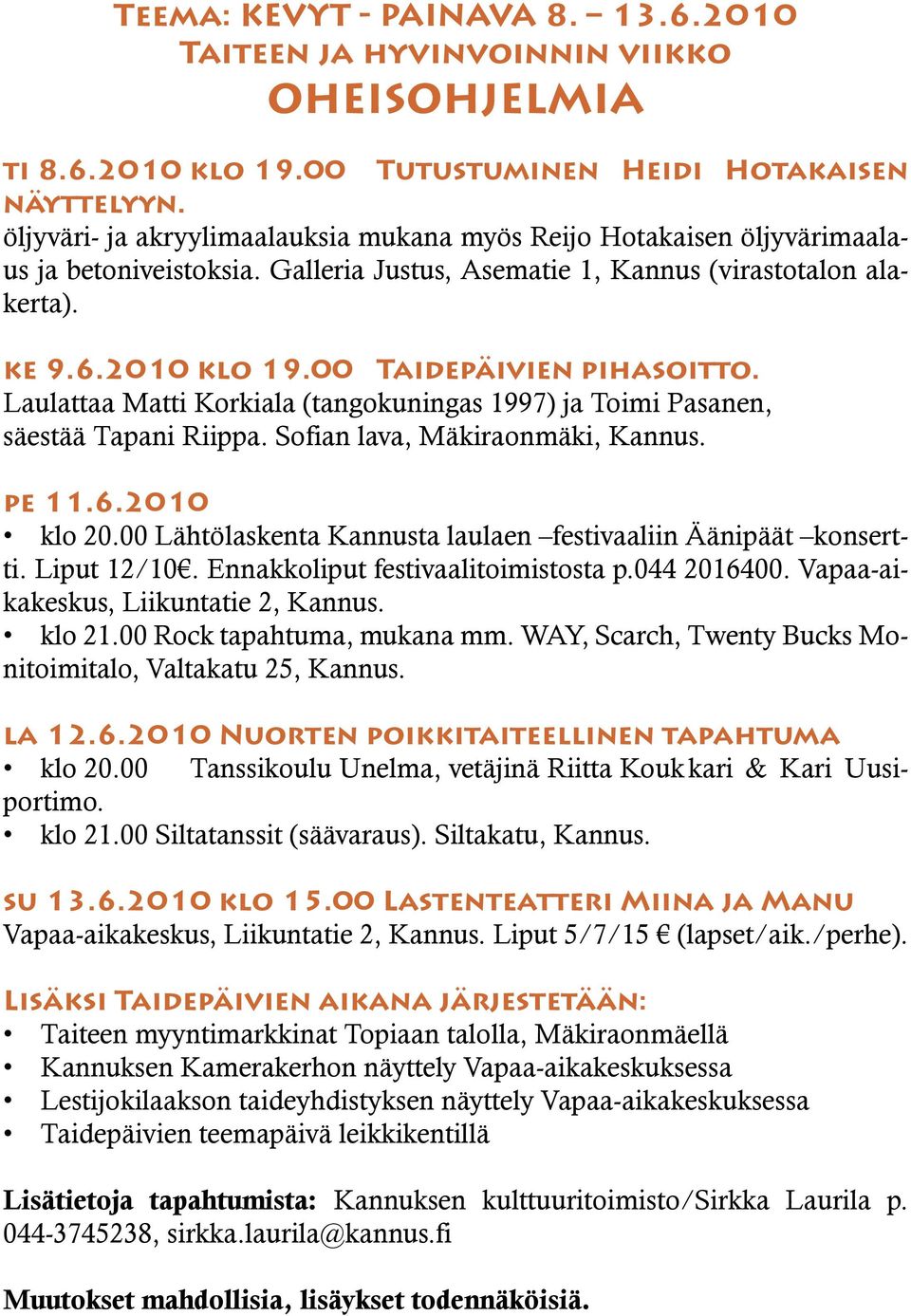 00 Taidepäivien pihasoitto. Laulattaa Matti Korkiala (tangokuningas 1997) ja Toimi Pasanen, säestää Tapani Riippa. Sofian lava, Mäkiraonmäki, Kannus. pe 11.6.2010 klo 20.