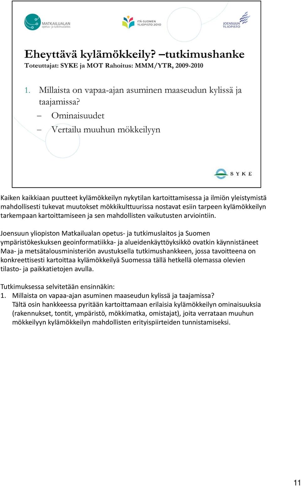 Joensuun yliopiston Matkailualan opetus ja tutkimuslaitos ja Suomen ympäristökeskuksen äitök k k geoinformatiikka ja alueidenkäyttöyksikkö k ikköovatkin käynnistäneet t Maa ja metsätalousministeriön