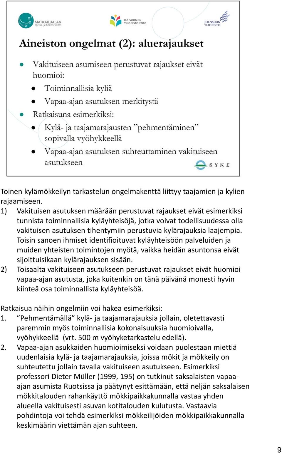 kylärajauksia laajempia. Toisin sanoen ihmiset identifioituvat kyläyhteisöön palveluiden ja muiden yhteisten toimintojen myötä, vaikka heidän asuntonsa eivät sijoittuisikaan kylärajauksen sisään.