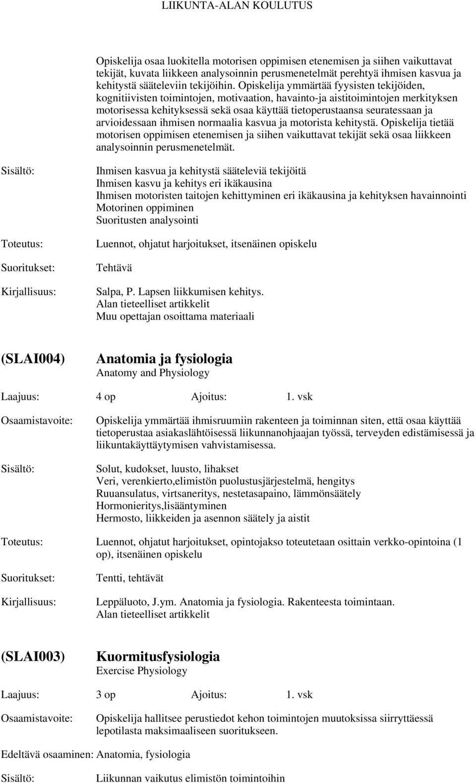 arvioidessaan ihmisen normaalia kasvua ja motorista kehitystä. Opiskelija tietää motorisen oppimisen etenemisen ja siihen vaikuttavat tekijät sekä osaa liikkeen analysoinnin perusmenetelmät.