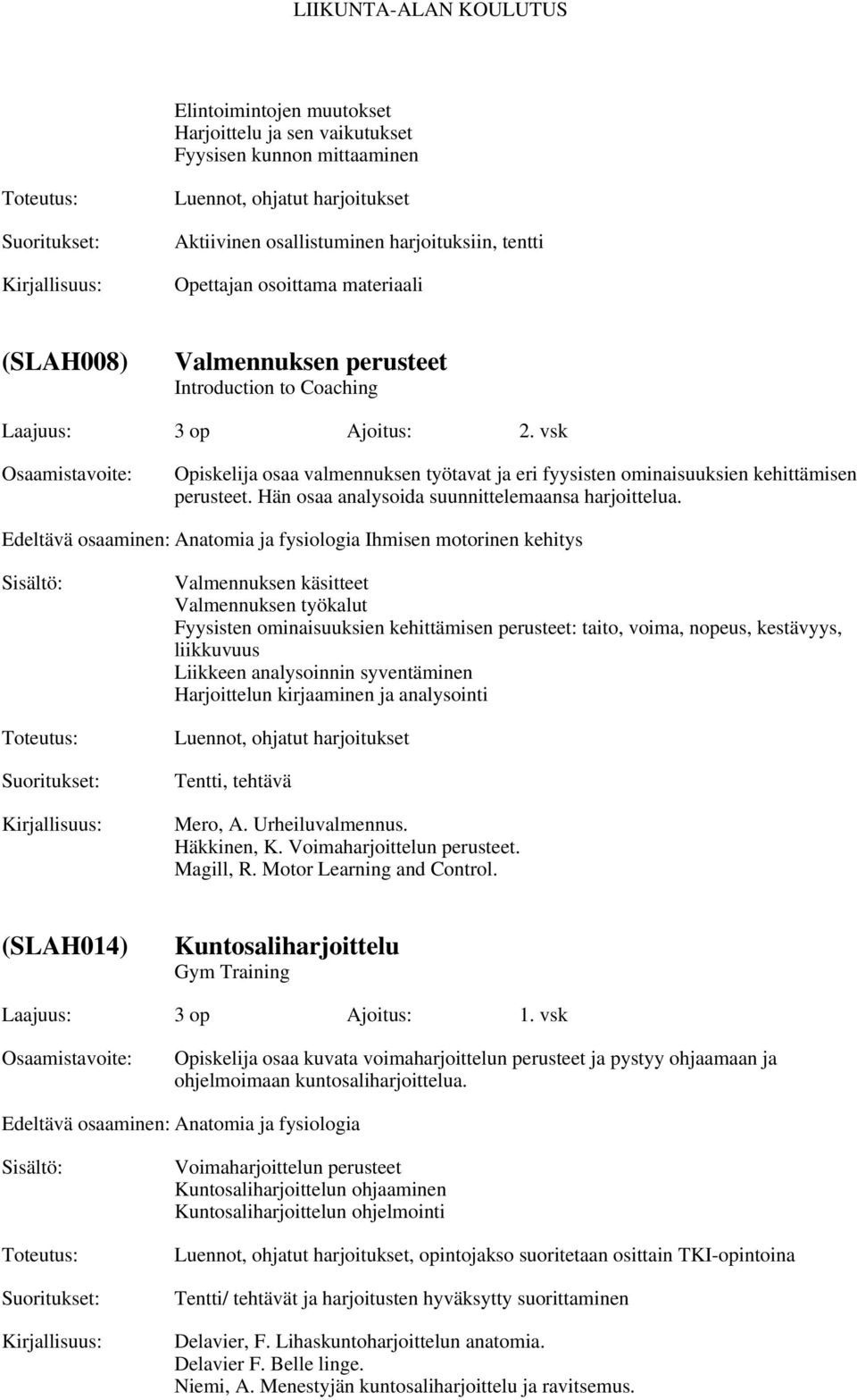 Edeltävä osaaminen: Anatomia ja fysiologia Ihmisen motorinen kehitys Valmennuksen käsitteet Valmennuksen työkalut Fyysisten ominaisuuksien kehittämisen perusteet: taito, voima, nopeus, kestävyys,